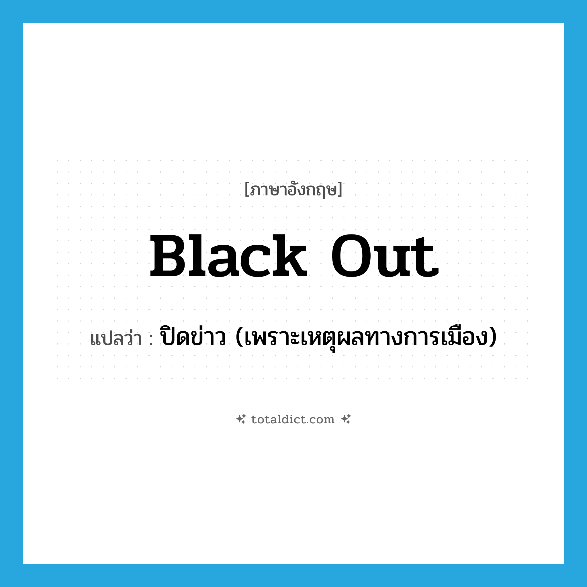 black out แปลว่า?, คำศัพท์ภาษาอังกฤษ black out แปลว่า ปิดข่าว (เพราะเหตุผลทางการเมือง) ประเภท PHRV หมวด PHRV