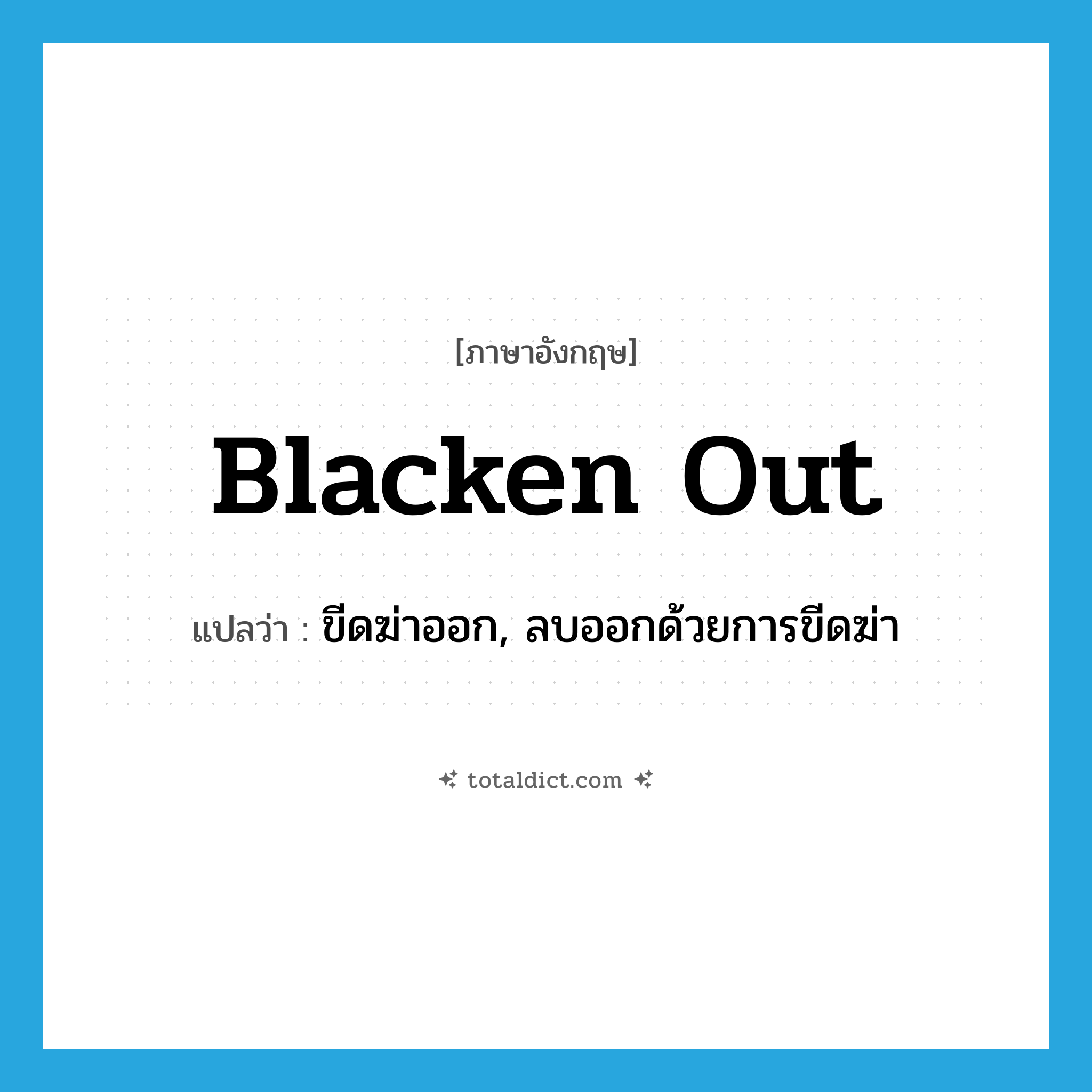 blacken out แปลว่า?, คำศัพท์ภาษาอังกฤษ blacken out แปลว่า ขีดฆ่าออก, ลบออกด้วยการขีดฆ่า ประเภท PHRV หมวด PHRV