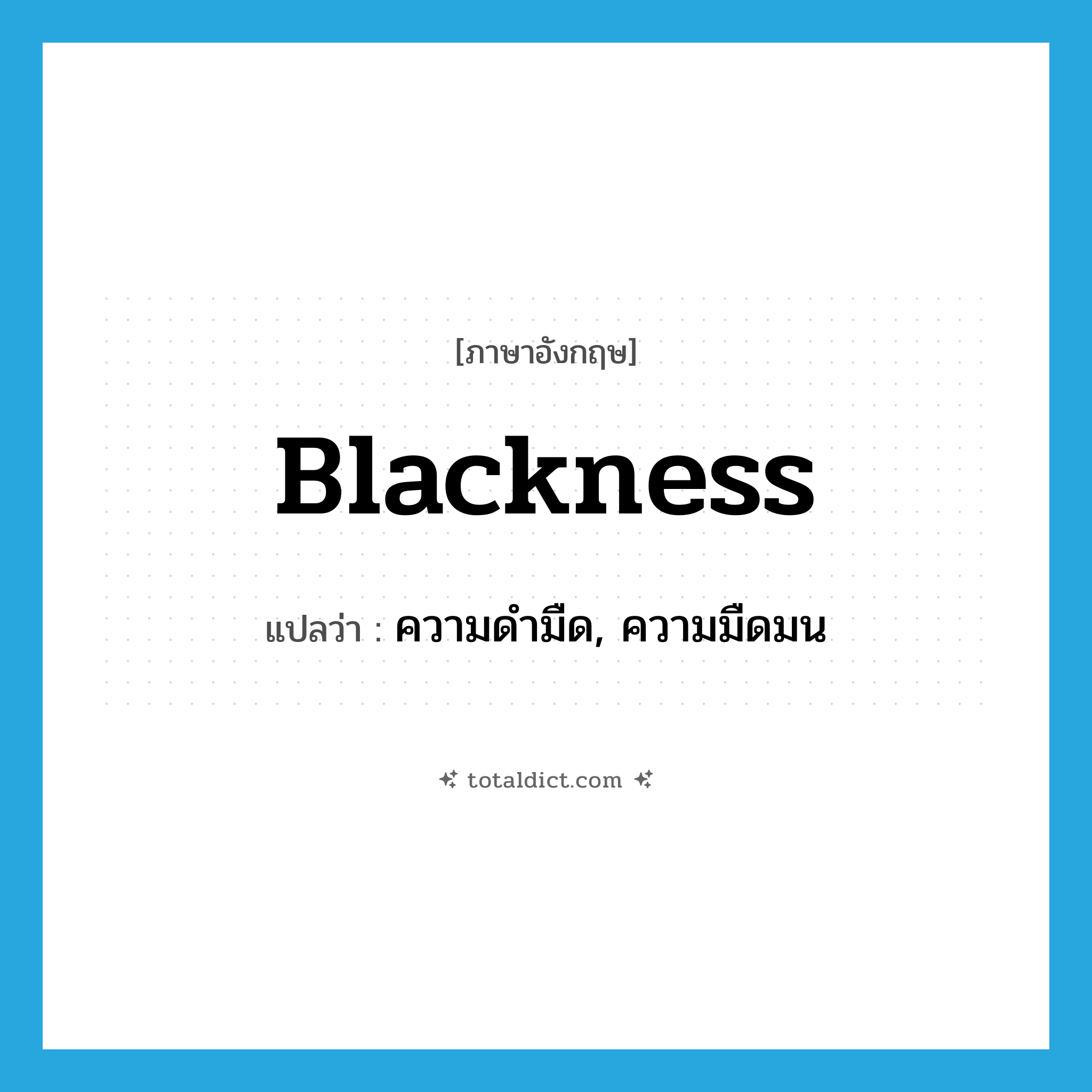blackness แปลว่า?, คำศัพท์ภาษาอังกฤษ blackness แปลว่า ความดำมืด, ความมืดมน ประเภท N หมวด N