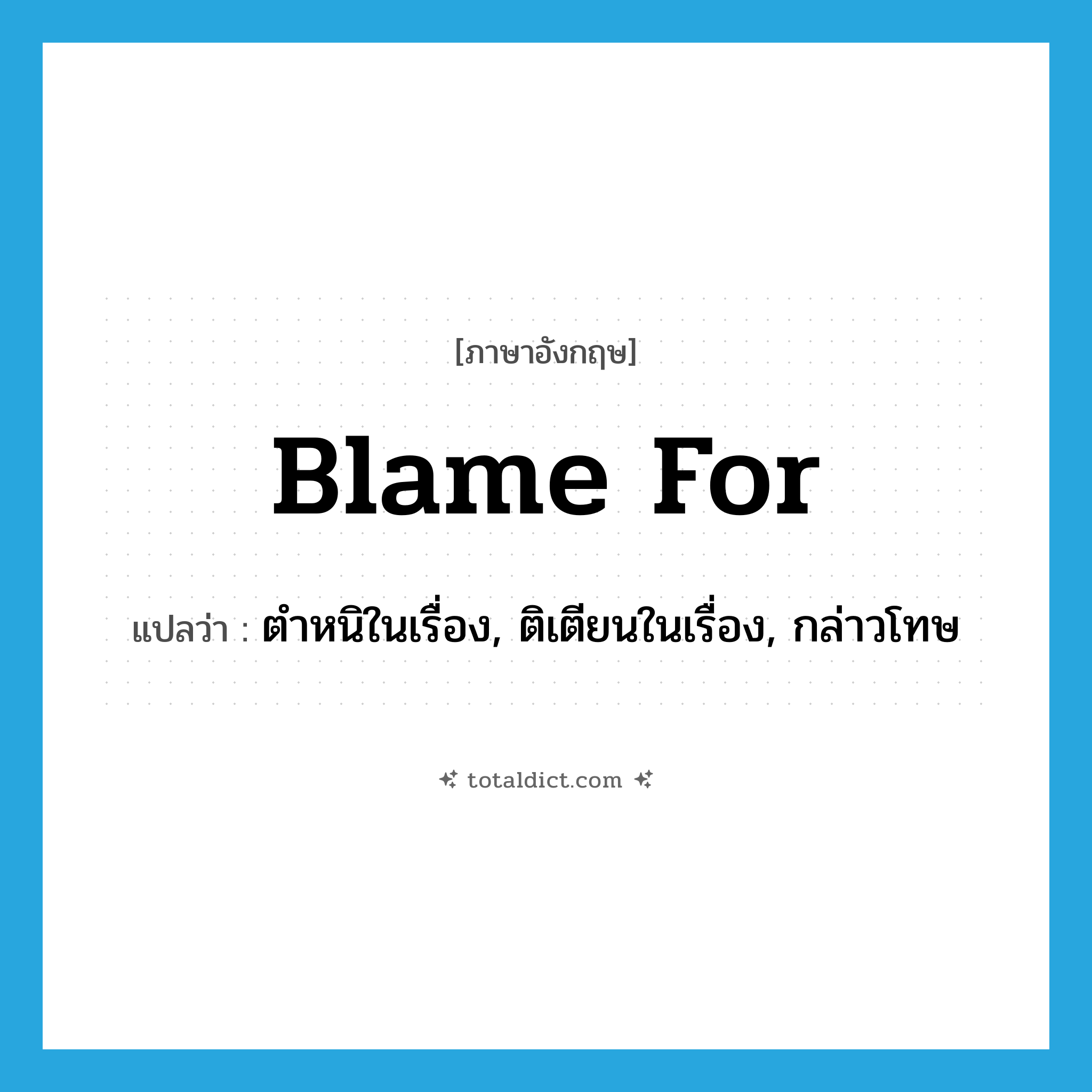blame for แปลว่า?, คำศัพท์ภาษาอังกฤษ blame for แปลว่า ตำหนิในเรื่อง, ติเตียนในเรื่อง, กล่าวโทษ ประเภท PHRV หมวด PHRV