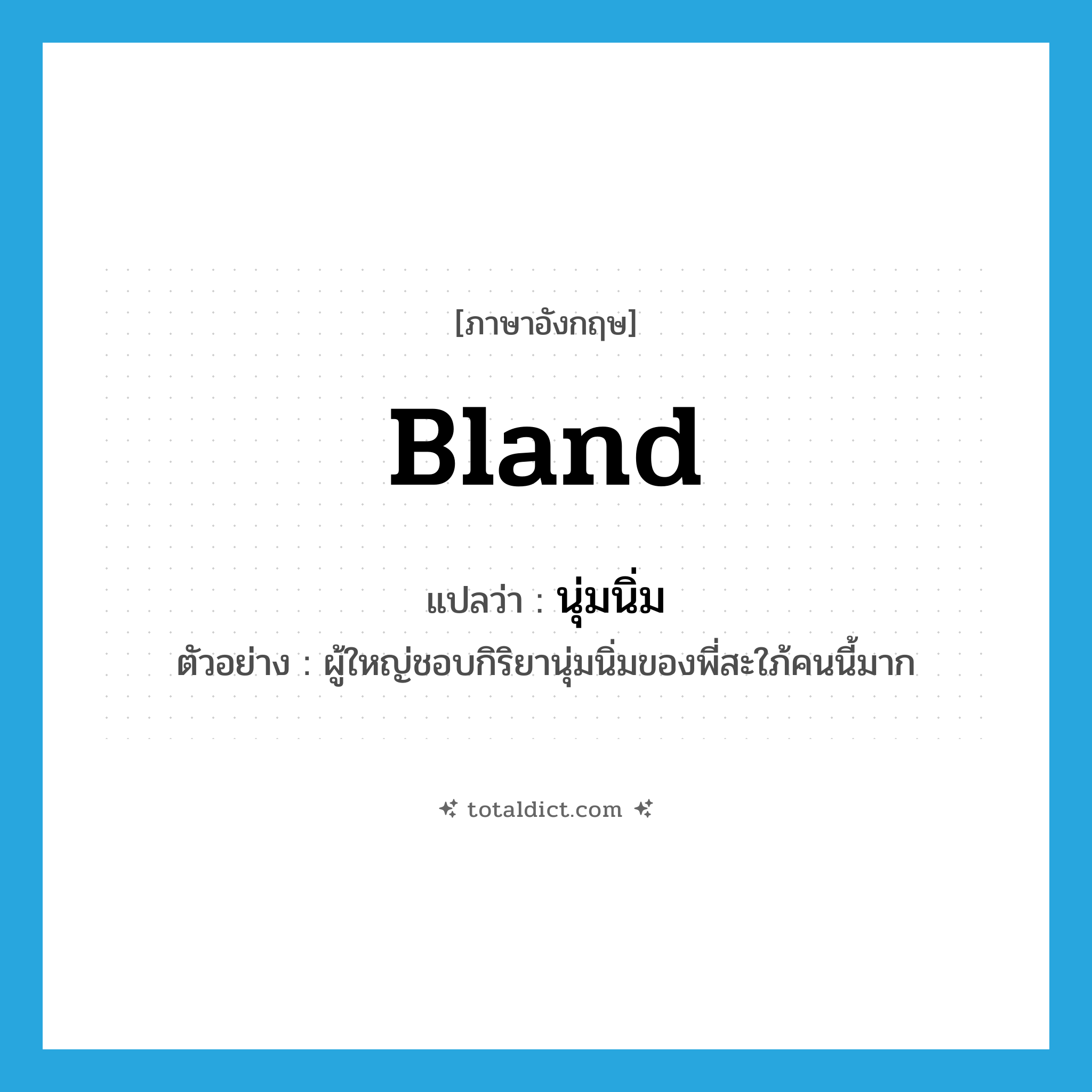 bland แปลว่า?, คำศัพท์ภาษาอังกฤษ bland แปลว่า นุ่มนิ่ม ประเภท ADJ ตัวอย่าง ผู้ใหญ่ชอบกิริยานุ่มนิ่มของพี่สะใภ้คนนี้มาก หมวด ADJ