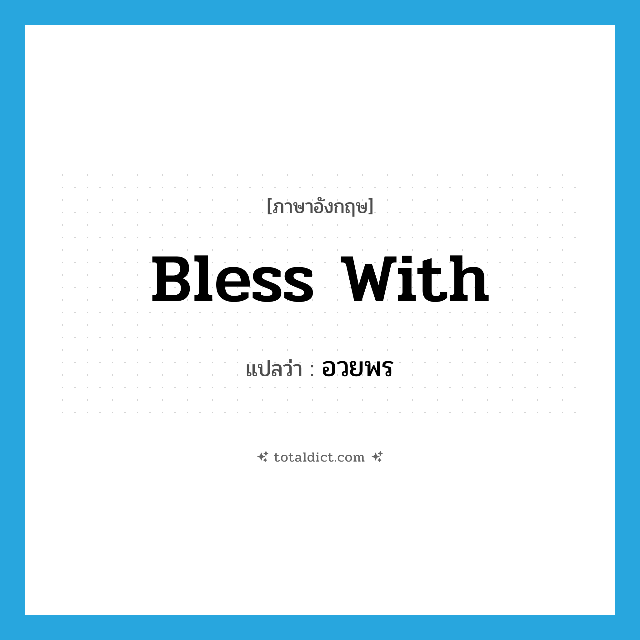 bless with แปลว่า?, คำศัพท์ภาษาอังกฤษ bless with แปลว่า อวยพร ประเภท PHRV หมวด PHRV