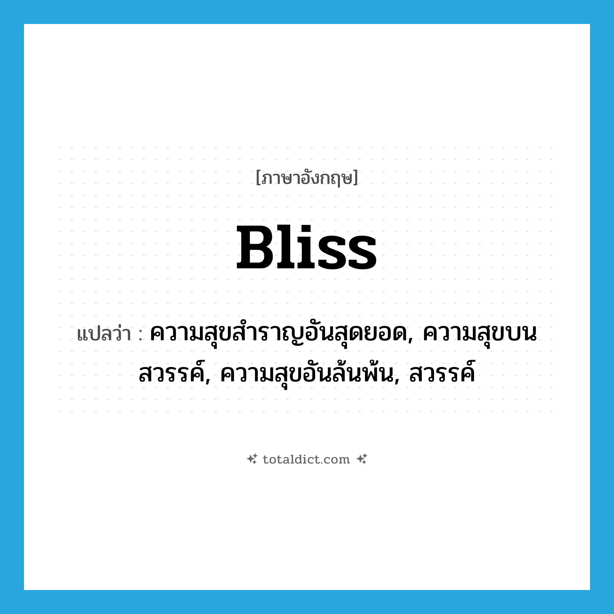 bliss แปลว่า?, คำศัพท์ภาษาอังกฤษ bliss แปลว่า ความสุขสำราญอันสุดยอด, ความสุขบนสวรรค์, ความสุขอันล้นพ้น, สวรรค์ ประเภท N หมวด N