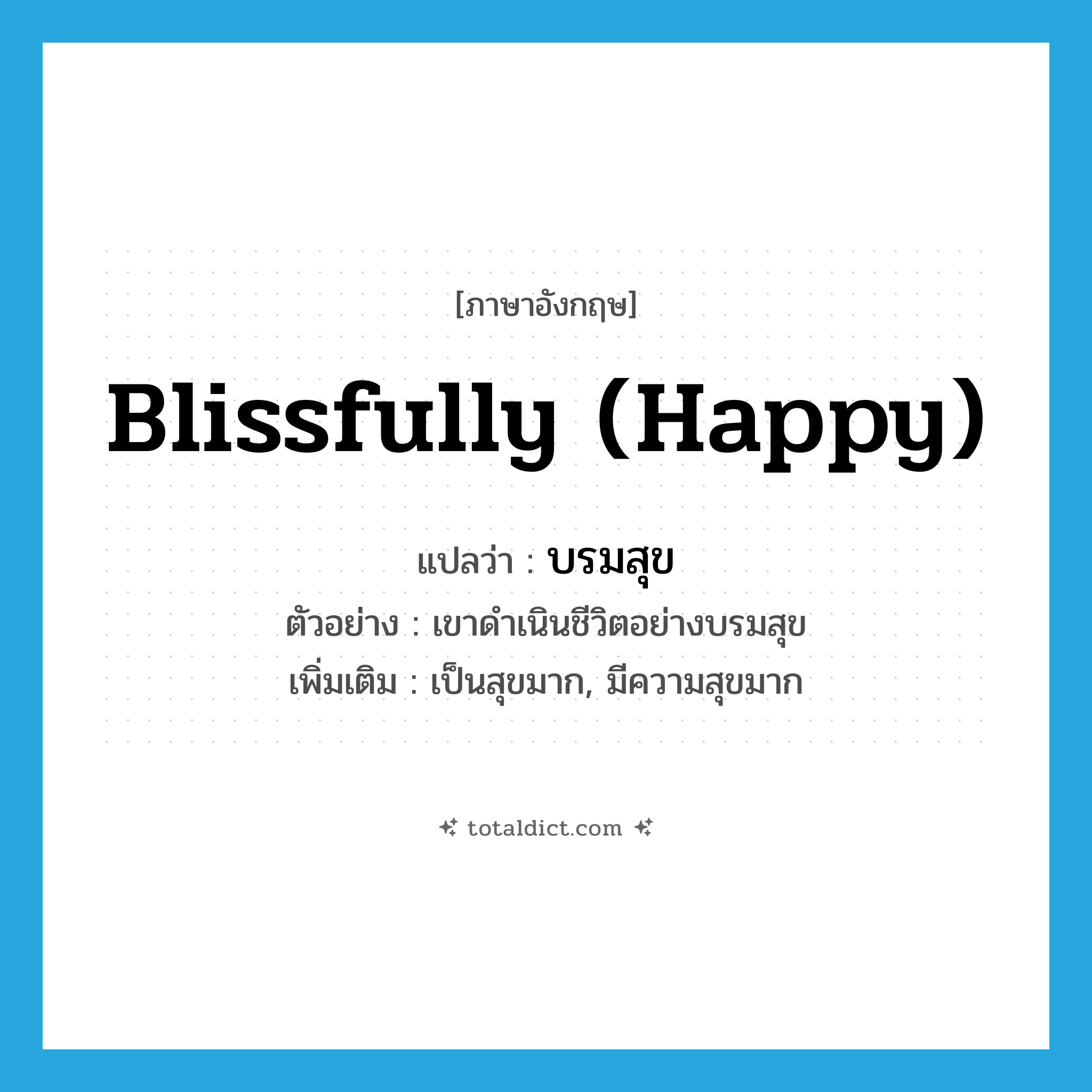 blissfully (happy) แปลว่า?, คำศัพท์ภาษาอังกฤษ blissfully (happy) แปลว่า บรมสุข ประเภท ADV ตัวอย่าง เขาดำเนินชีวิตอย่างบรมสุข เพิ่มเติม เป็นสุขมาก, มีความสุขมาก หมวด ADV