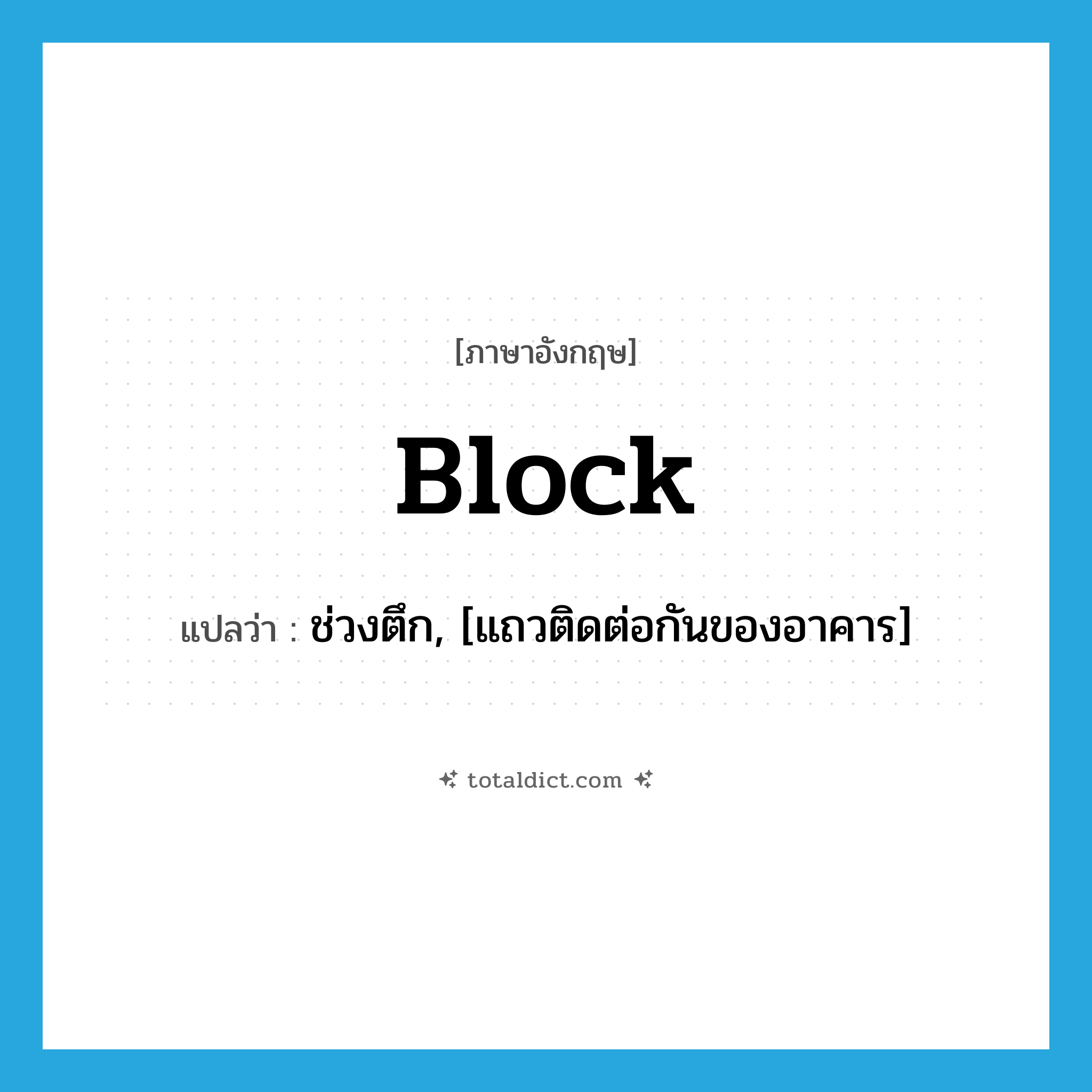 block แปลว่า?, คำศัพท์ภาษาอังกฤษ block แปลว่า ช่วงตึก, [แถวติดต่อกันของอาคาร] ประเภท N หมวด N