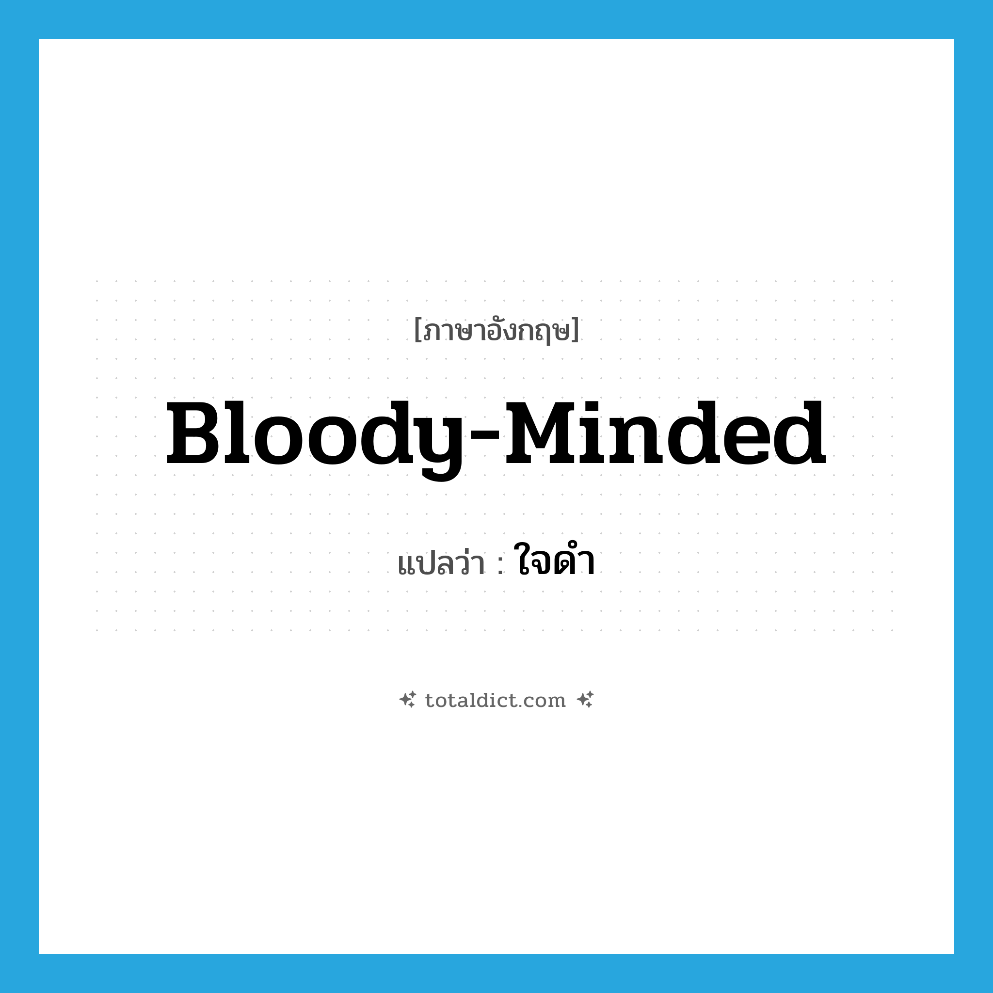 ใจดำ ภาษาอังกฤษ?, คำศัพท์ภาษาอังกฤษ ใจดำ แปลว่า bloody-minded ประเภท ADJ หมวด ADJ