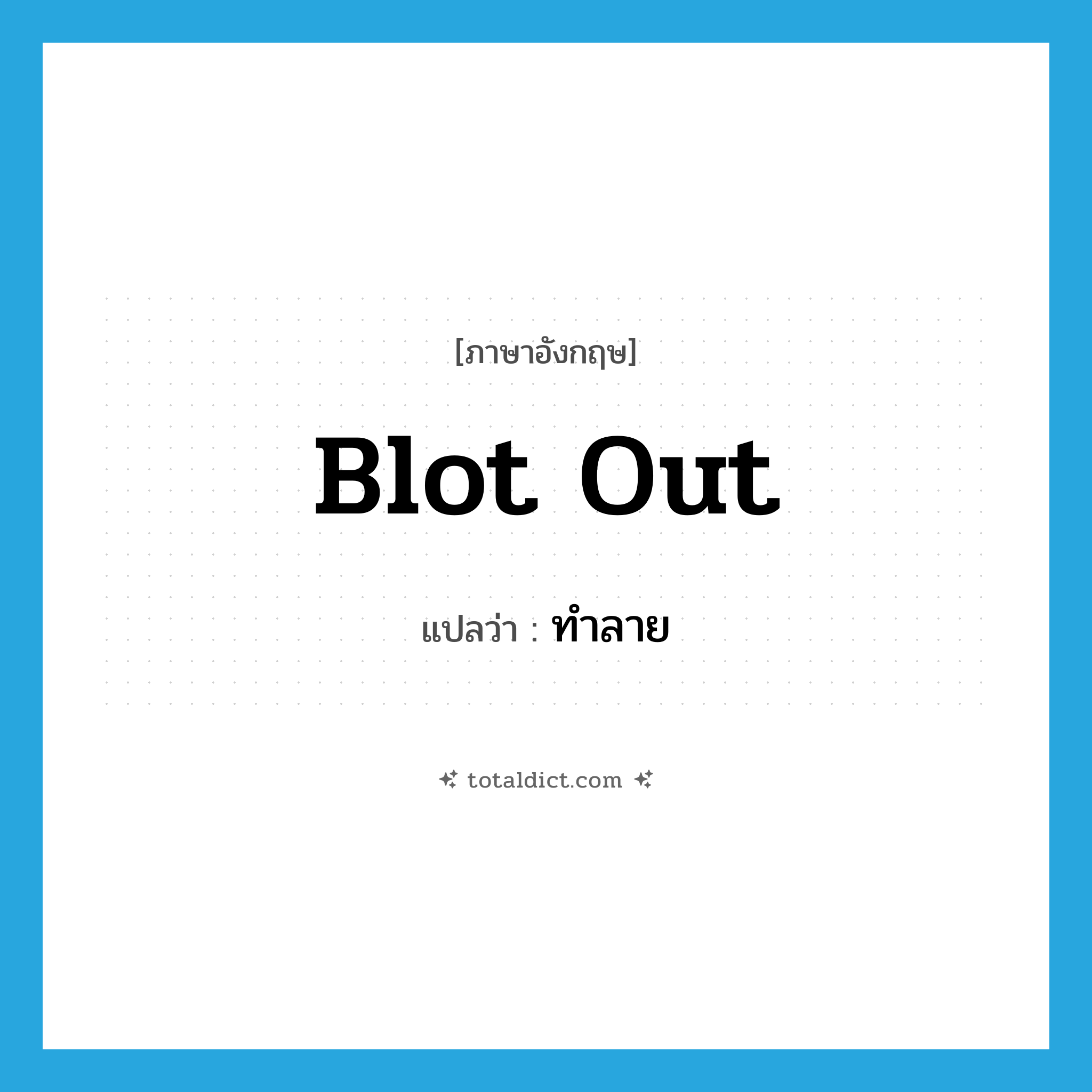 ทำลาย ภาษาอังกฤษ?, คำศัพท์ภาษาอังกฤษ ทำลาย แปลว่า blot out ประเภท PHRV หมวด PHRV