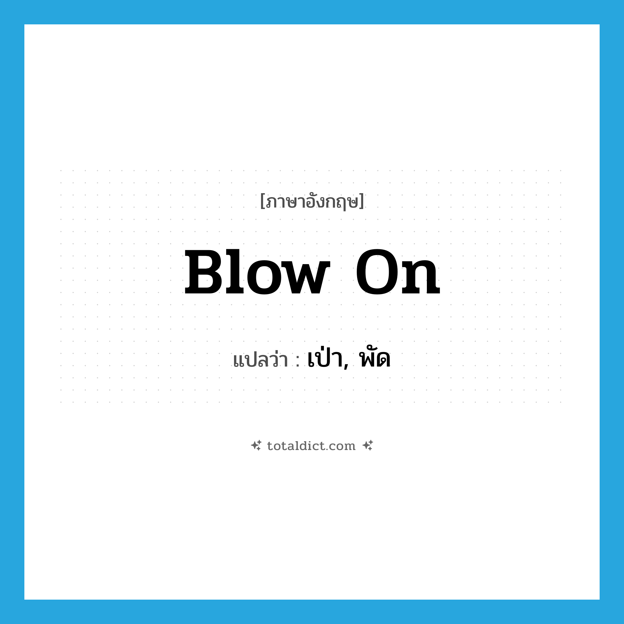 เป่า, พัด ภาษาอังกฤษ?, คำศัพท์ภาษาอังกฤษ เป่า, พัด แปลว่า blow on ประเภท PHRV หมวด PHRV
