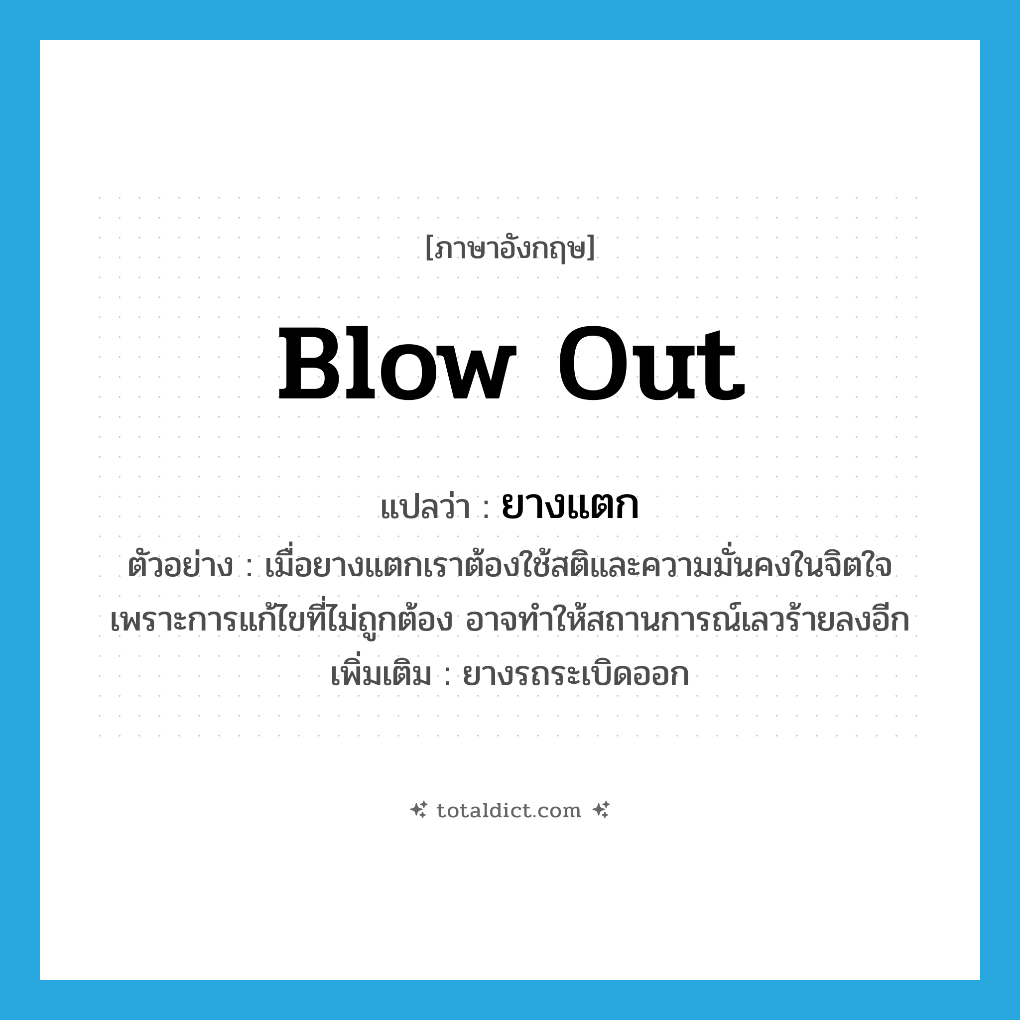 blow out แปลว่า?, คำศัพท์ภาษาอังกฤษ blow out แปลว่า ยางแตก ประเภท V ตัวอย่าง เมื่อยางแตกเราต้องใช้สติและความมั่นคงในจิตใจ เพราะการแก้ไขที่ไม่ถูกต้อง อาจทำให้สถานการณ์เลวร้ายลงอีก เพิ่มเติม ยางรถระเบิดออก หมวด V