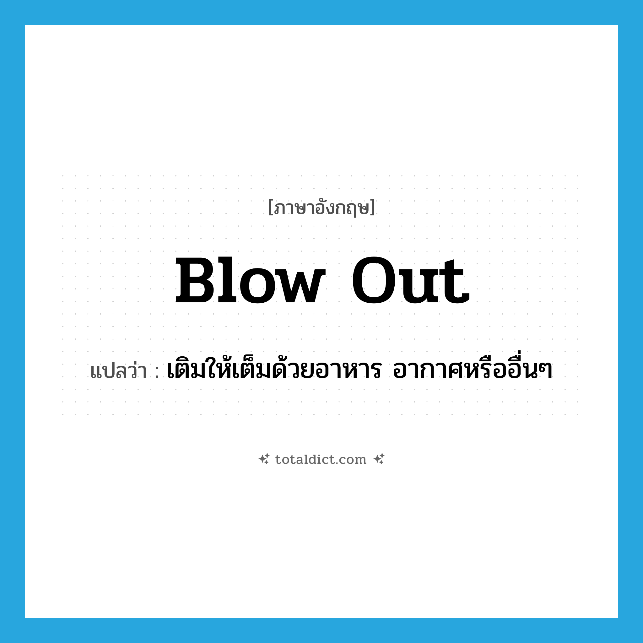 blow out แปลว่า?, คำศัพท์ภาษาอังกฤษ blow out แปลว่า เติมให้เต็มด้วยอาหาร อากาศหรืออื่นๆ ประเภท PHRV หมวด PHRV