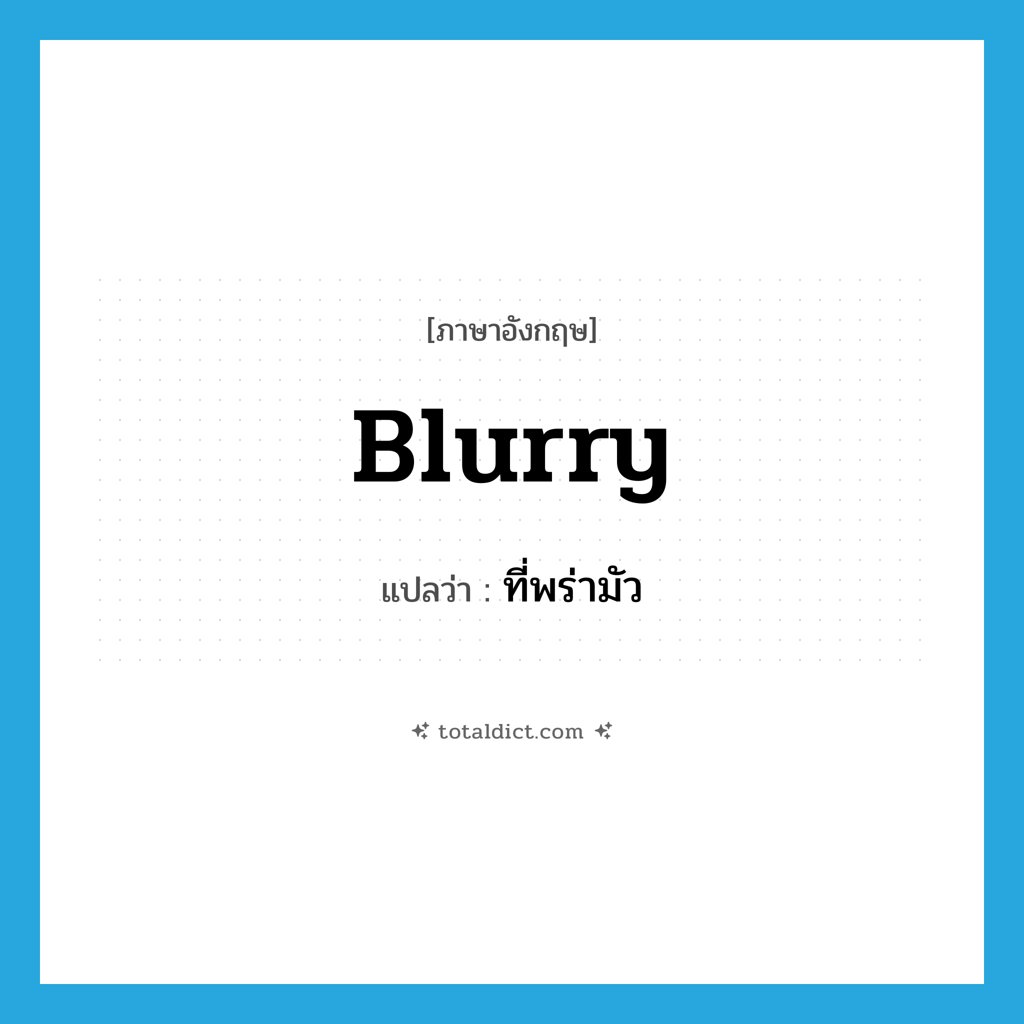 blurry แปลว่า?, คำศัพท์ภาษาอังกฤษ blurry แปลว่า ที่พร่ามัว ประเภท ADJ หมวด ADJ