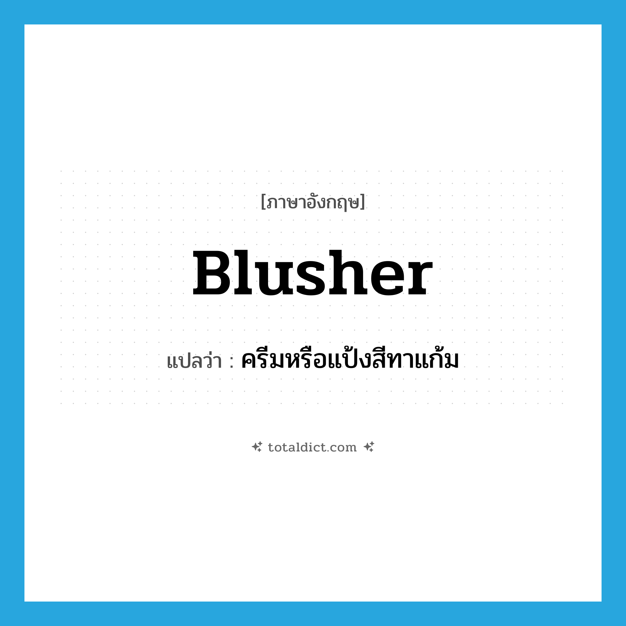 blusher แปลว่า?, คำศัพท์ภาษาอังกฤษ blusher แปลว่า ครีมหรือแป้งสีทาแก้ม ประเภท N หมวด N