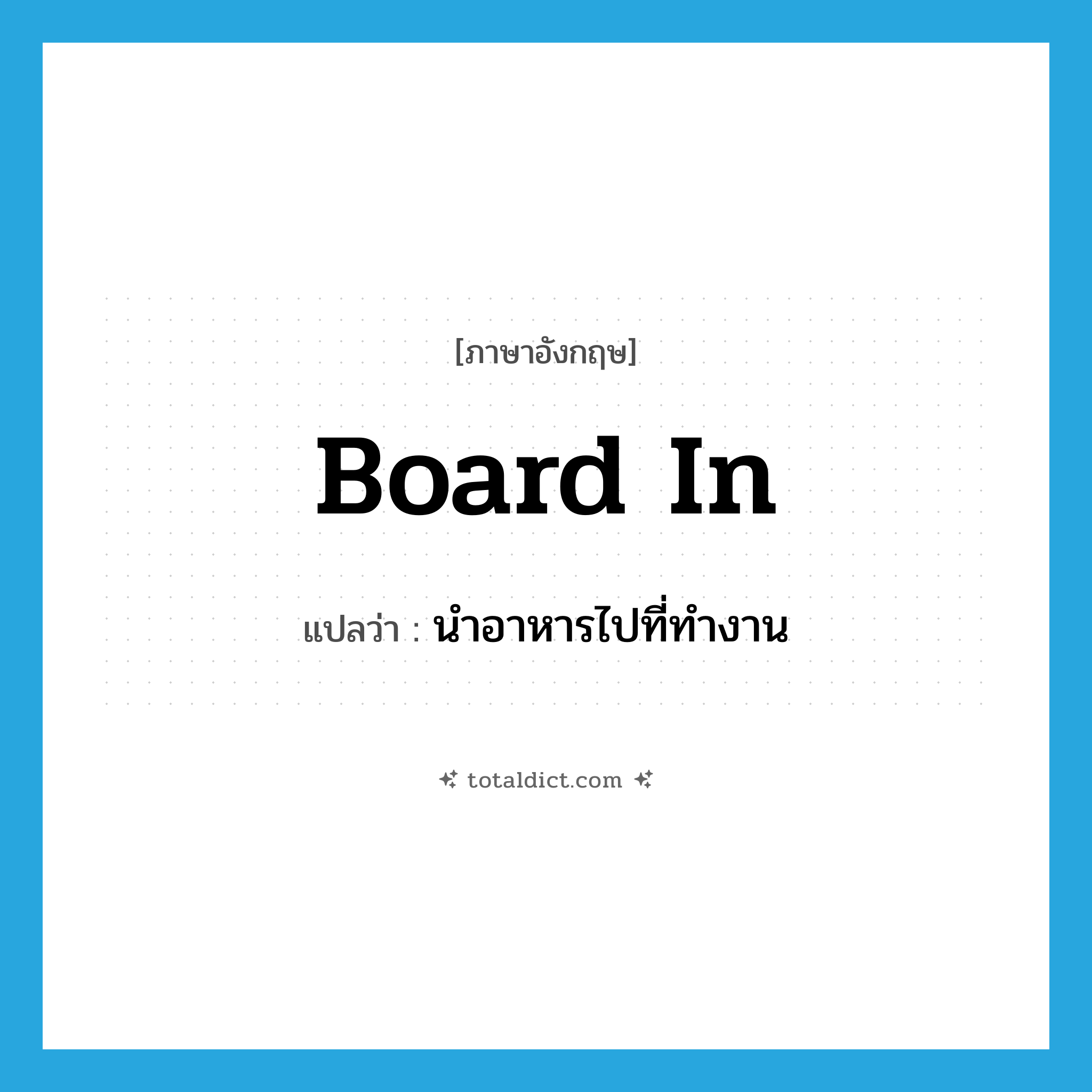 board in แปลว่า?, คำศัพท์ภาษาอังกฤษ board in แปลว่า นำอาหารไปที่ทำงาน ประเภท PHRV หมวด PHRV