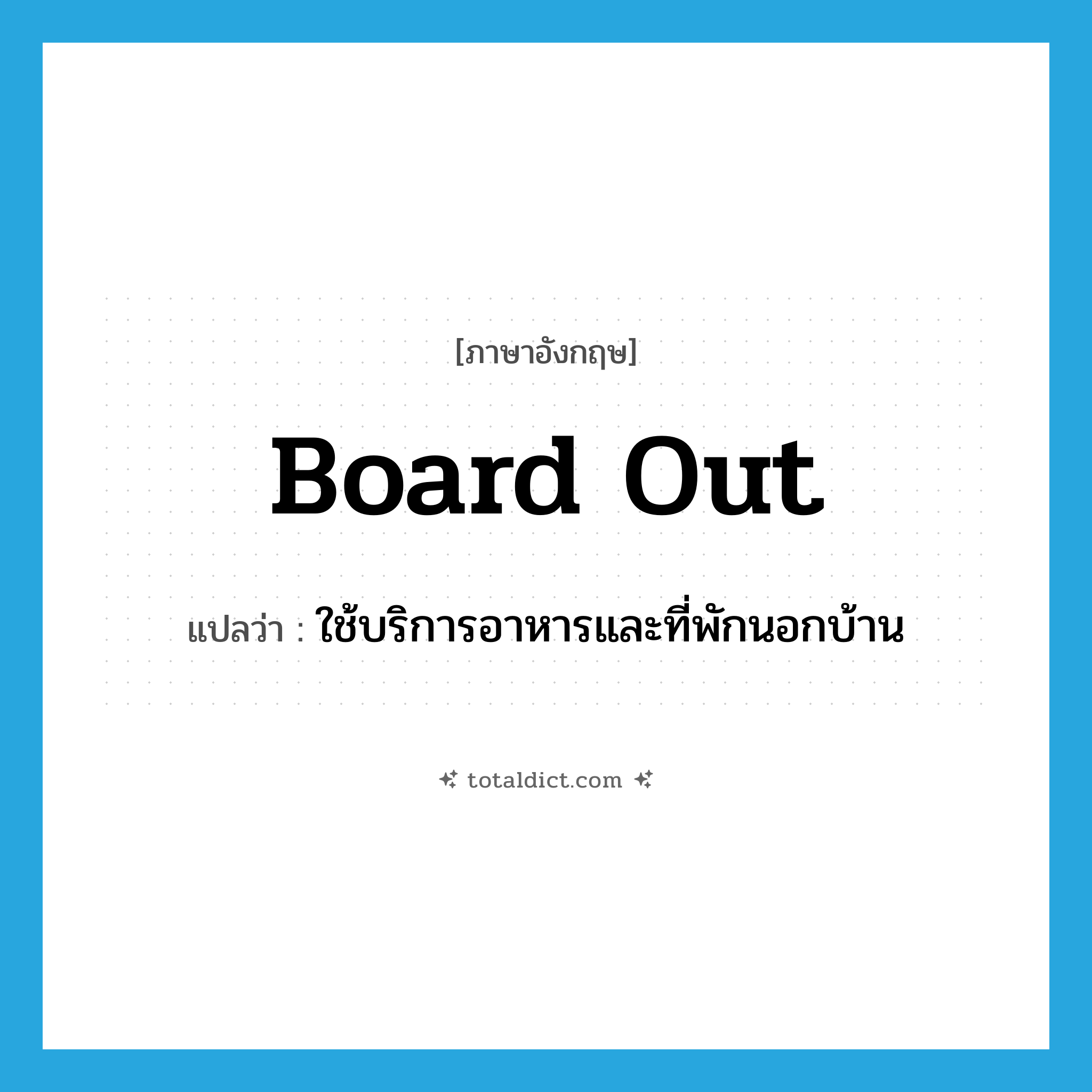 board out แปลว่า?, คำศัพท์ภาษาอังกฤษ board out แปลว่า ใช้บริการอาหารและที่พักนอกบ้าน ประเภท PHRV หมวด PHRV