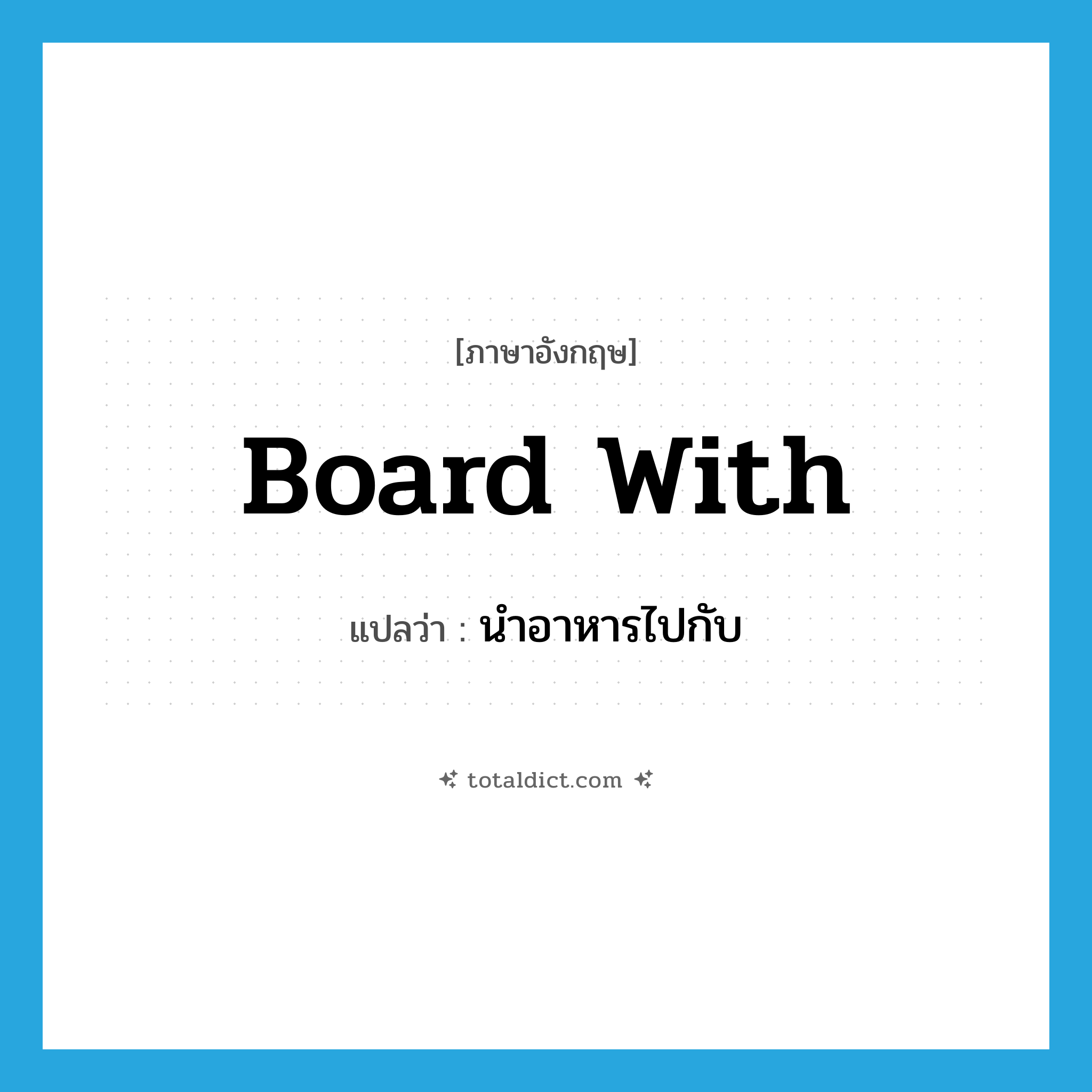 board with แปลว่า?, คำศัพท์ภาษาอังกฤษ board with แปลว่า นำอาหารไปกับ ประเภท PHRV หมวด PHRV
