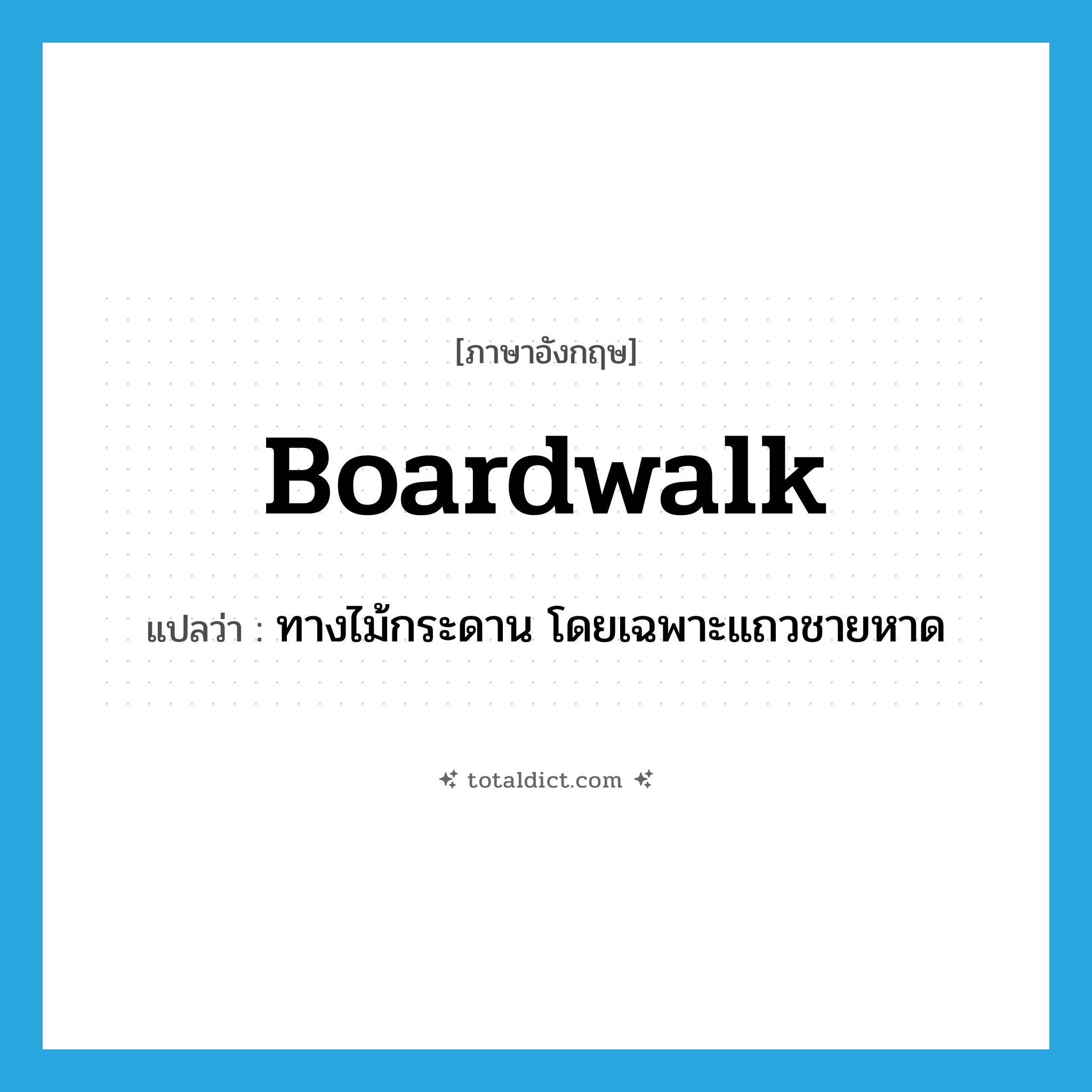 boardwalk แปลว่า?, คำศัพท์ภาษาอังกฤษ boardwalk แปลว่า ทางไม้กระดาน โดยเฉพาะแถวชายหาด ประเภท N หมวด N