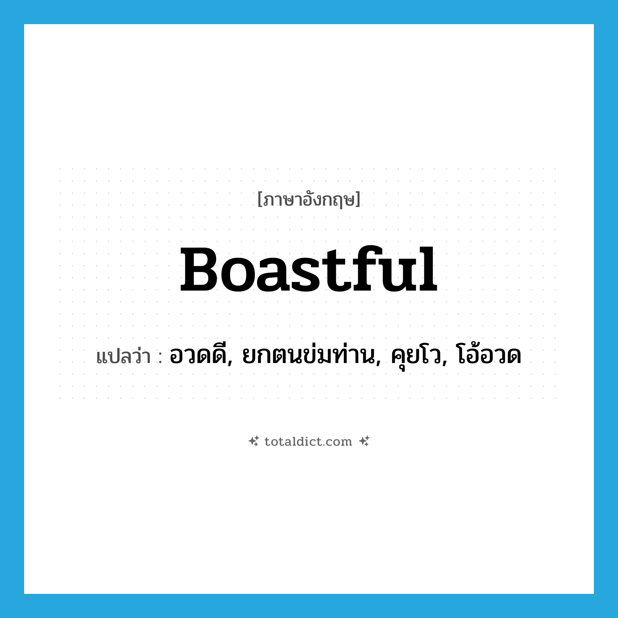 boastful แปลว่า?, คำศัพท์ภาษาอังกฤษ boastful แปลว่า อวดดี, ยกตนข่มท่าน, คุยโว, โอ้อวด ประเภท ADJ หมวด ADJ