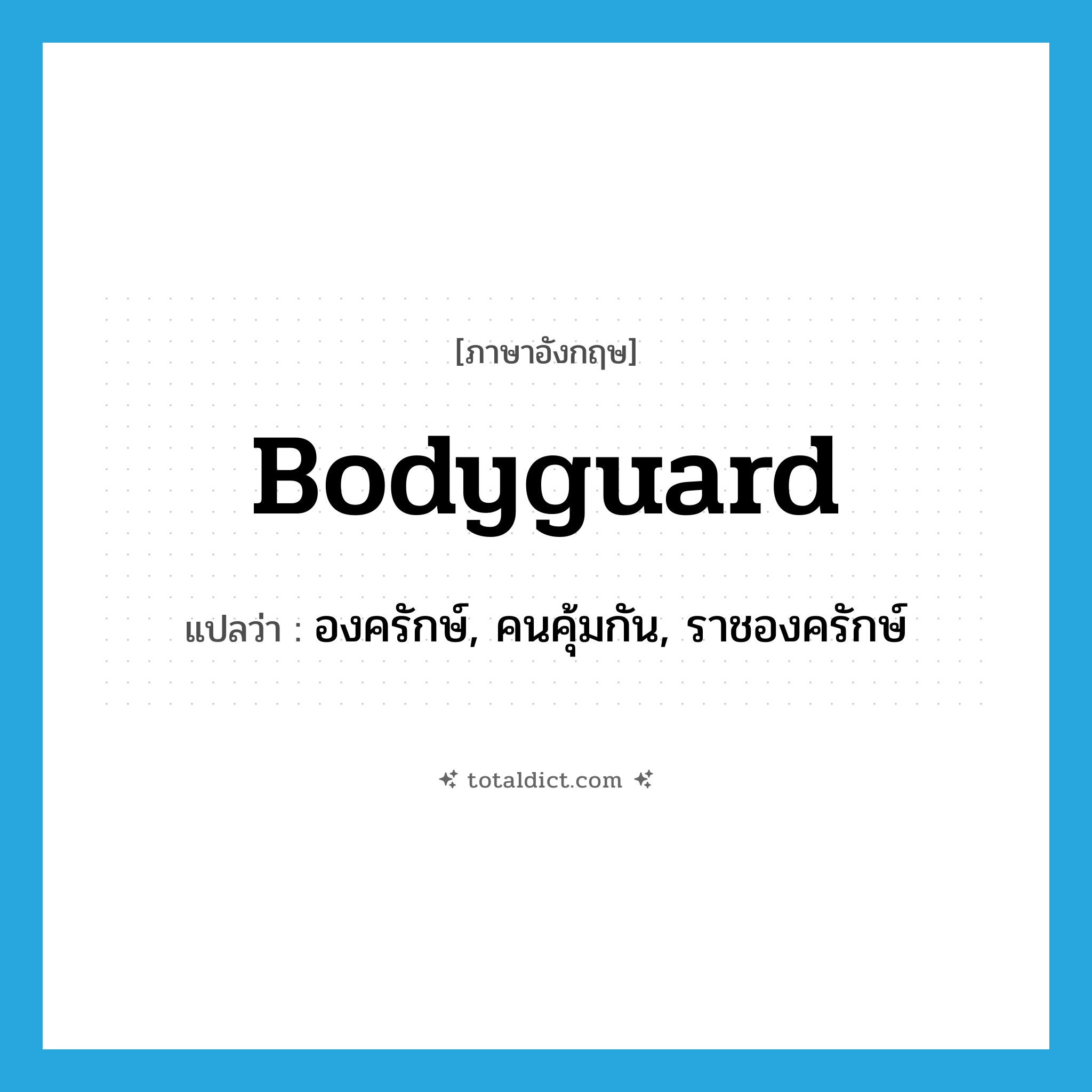 bodyguard แปลว่า?, คำศัพท์ภาษาอังกฤษ bodyguard แปลว่า องครักษ์, คนคุ้มกัน, ราชองครักษ์ ประเภท N หมวด N