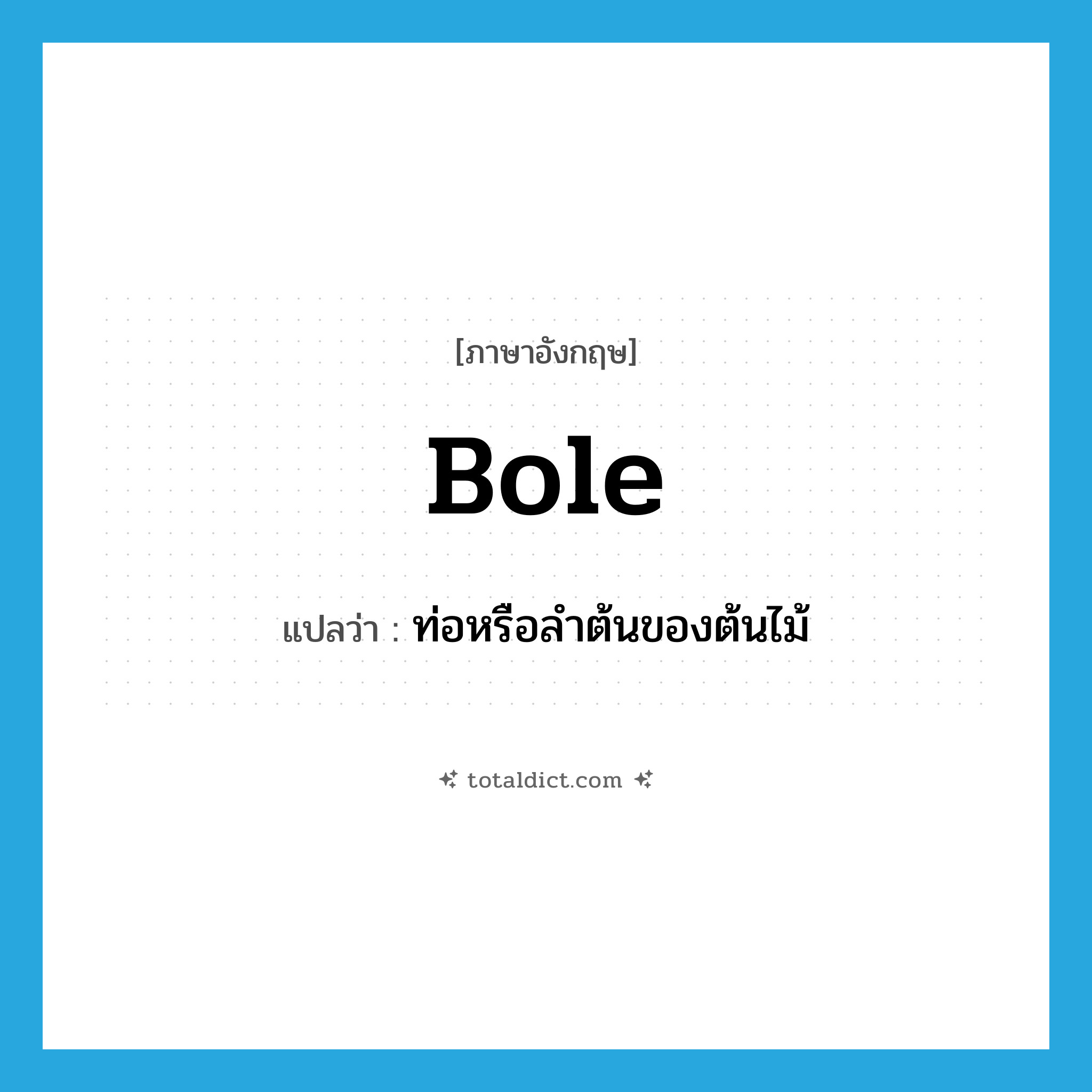 bole แปลว่า?, คำศัพท์ภาษาอังกฤษ bole แปลว่า ท่อหรือลำต้นของต้นไม้ ประเภท N หมวด N