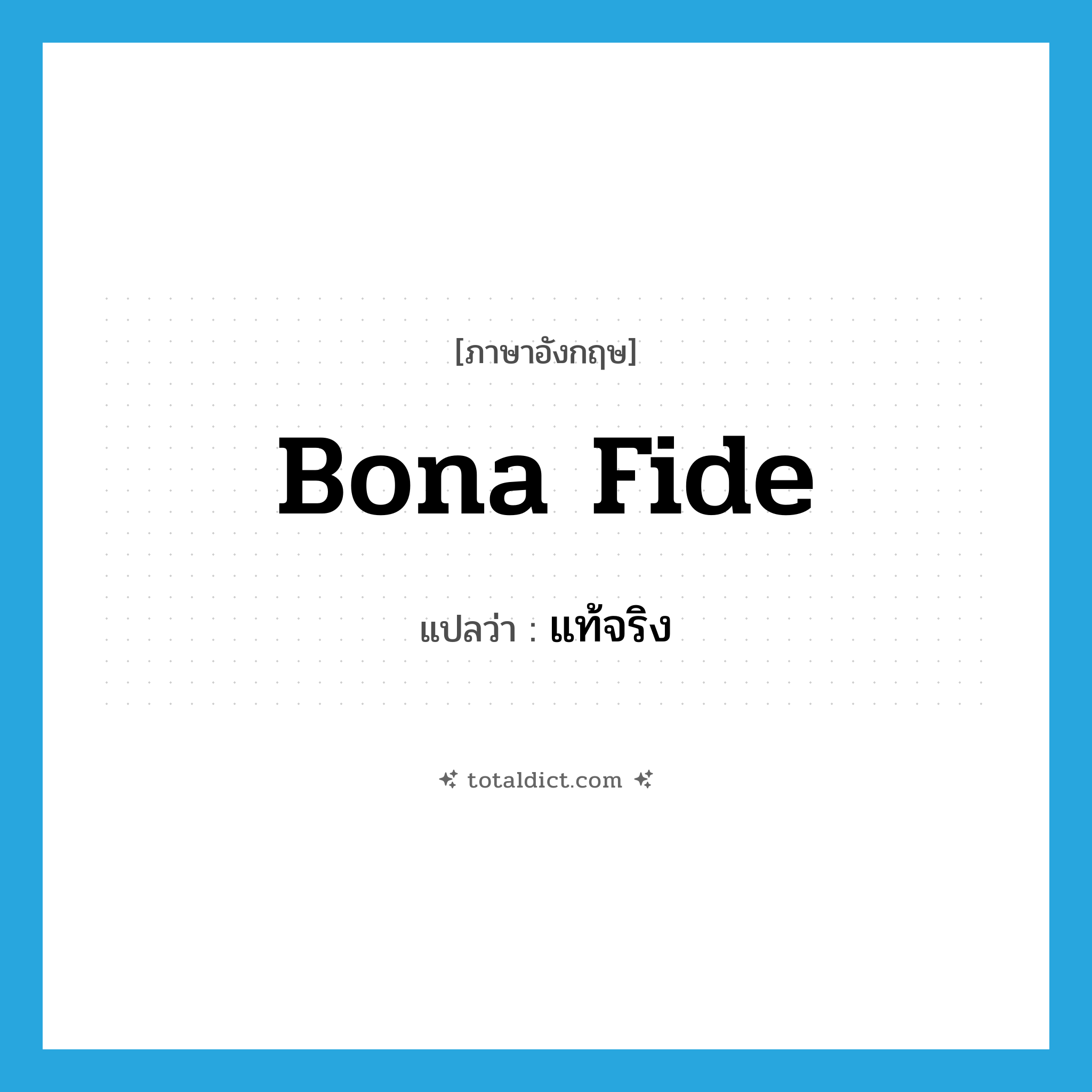 bona fide แปลว่า?, คำศัพท์ภาษาอังกฤษ bona fide แปลว่า แท้จริง ประเภท ADJ หมวด ADJ