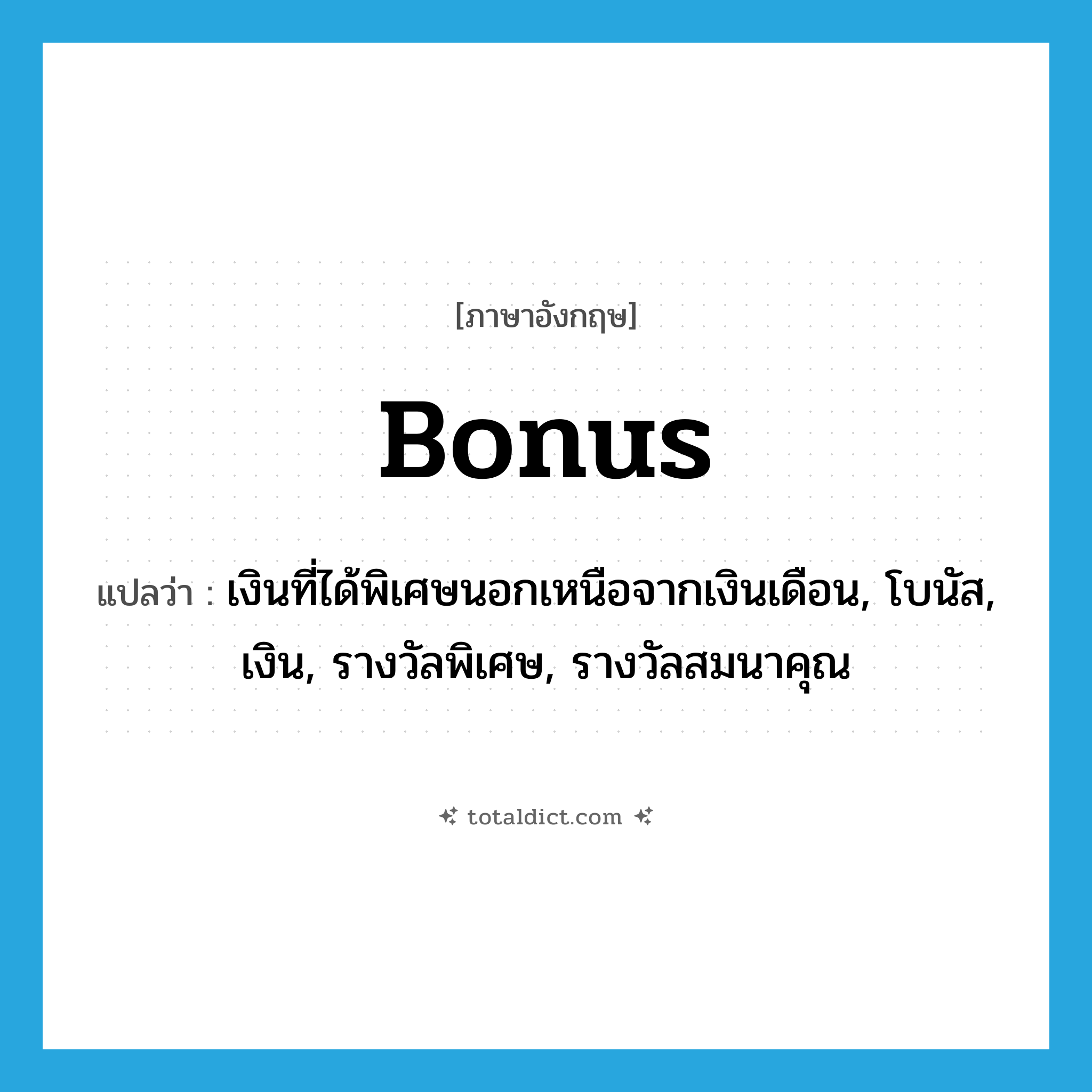 bonus แปลว่า?, คำศัพท์ภาษาอังกฤษ bonus แปลว่า เงินที่ได้พิเศษนอกเหนือจากเงินเดือน, โบนัส, เงิน, รางวัลพิเศษ, รางวัลสมนาคุณ ประเภท N หมวด N