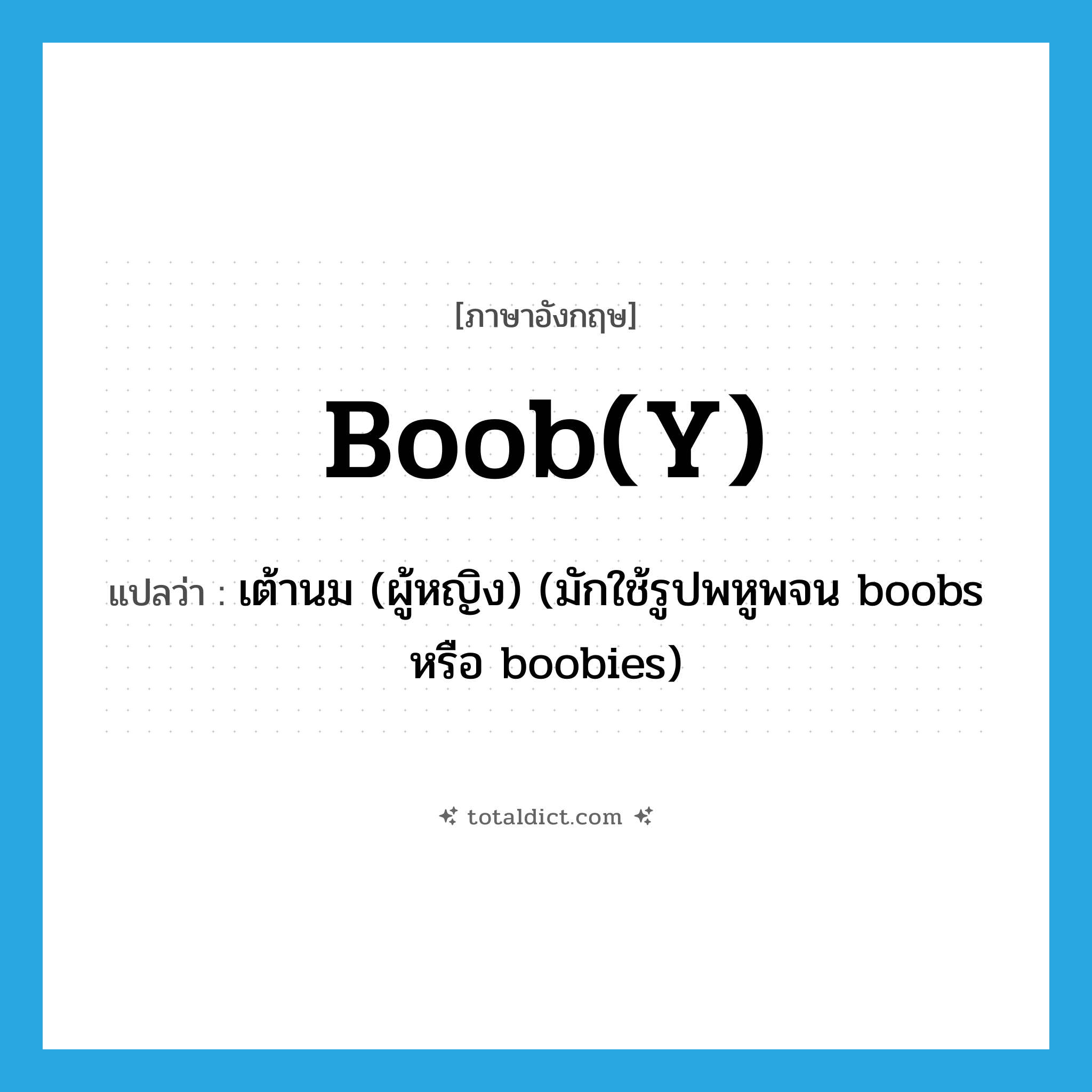 boob(y) แปลว่า?, คำศัพท์ภาษาอังกฤษ boob(y) แปลว่า เต้านม (ผู้หญิง) (มักใช้รูปพหูพจน boobs หรือ boobies) ประเภท SL หมวด SL