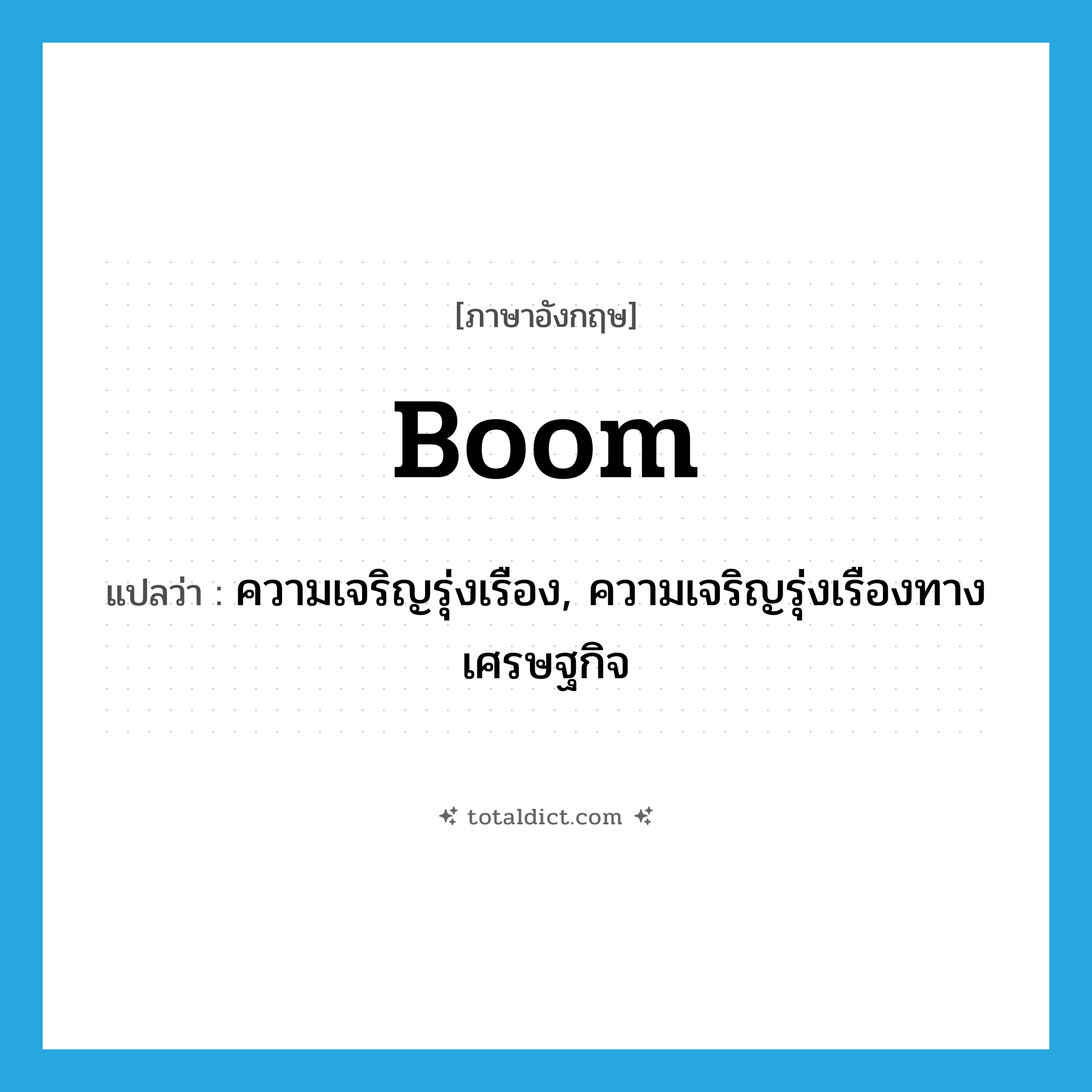boom แปลว่า?, คำศัพท์ภาษาอังกฤษ boom แปลว่า ความเจริญรุ่งเรือง, ความเจริญรุ่งเรืองทางเศรษฐกิจ ประเภท N หมวด N