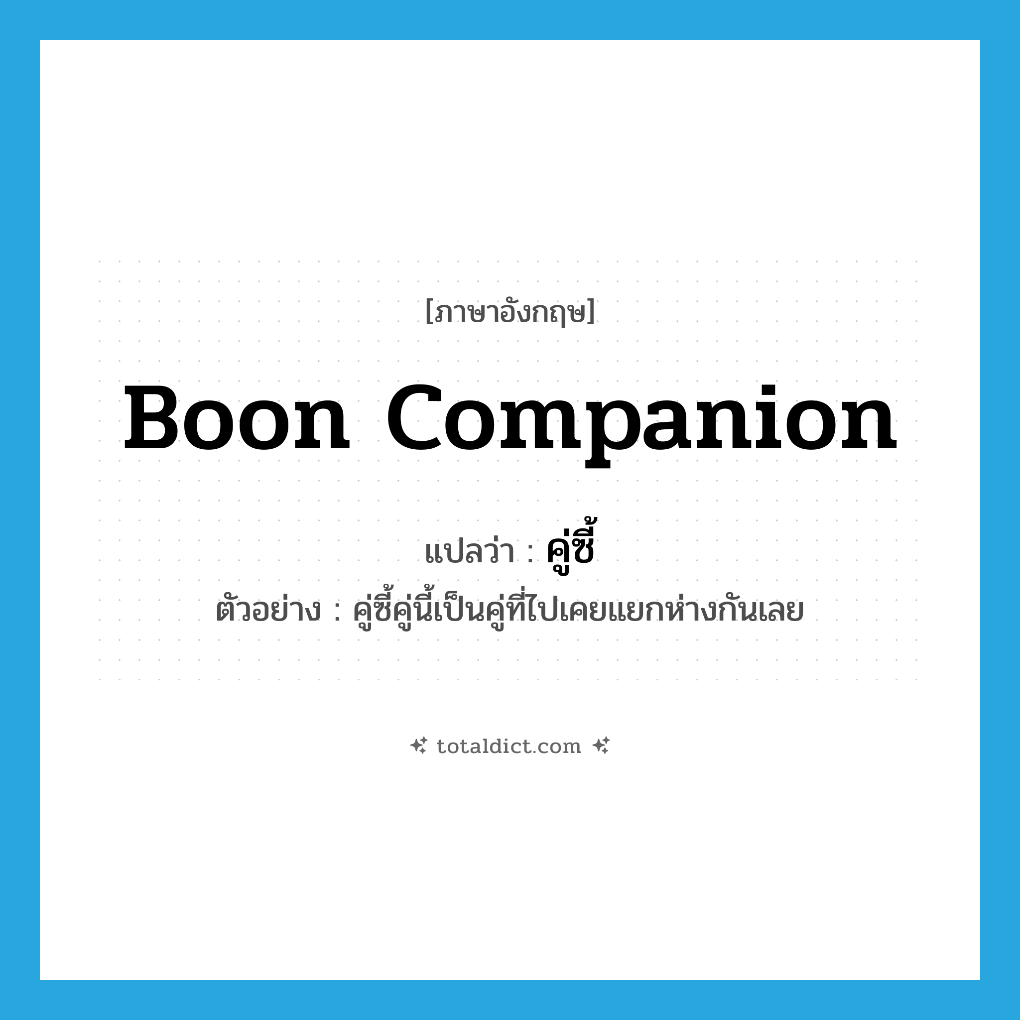 boon companion แปลว่า?, คำศัพท์ภาษาอังกฤษ boon companion แปลว่า คู่ซี้ ประเภท N ตัวอย่าง คู่ซี้คู่นี้เป็นคู่ที่ไปเคยแยกห่างกันเลย หมวด N