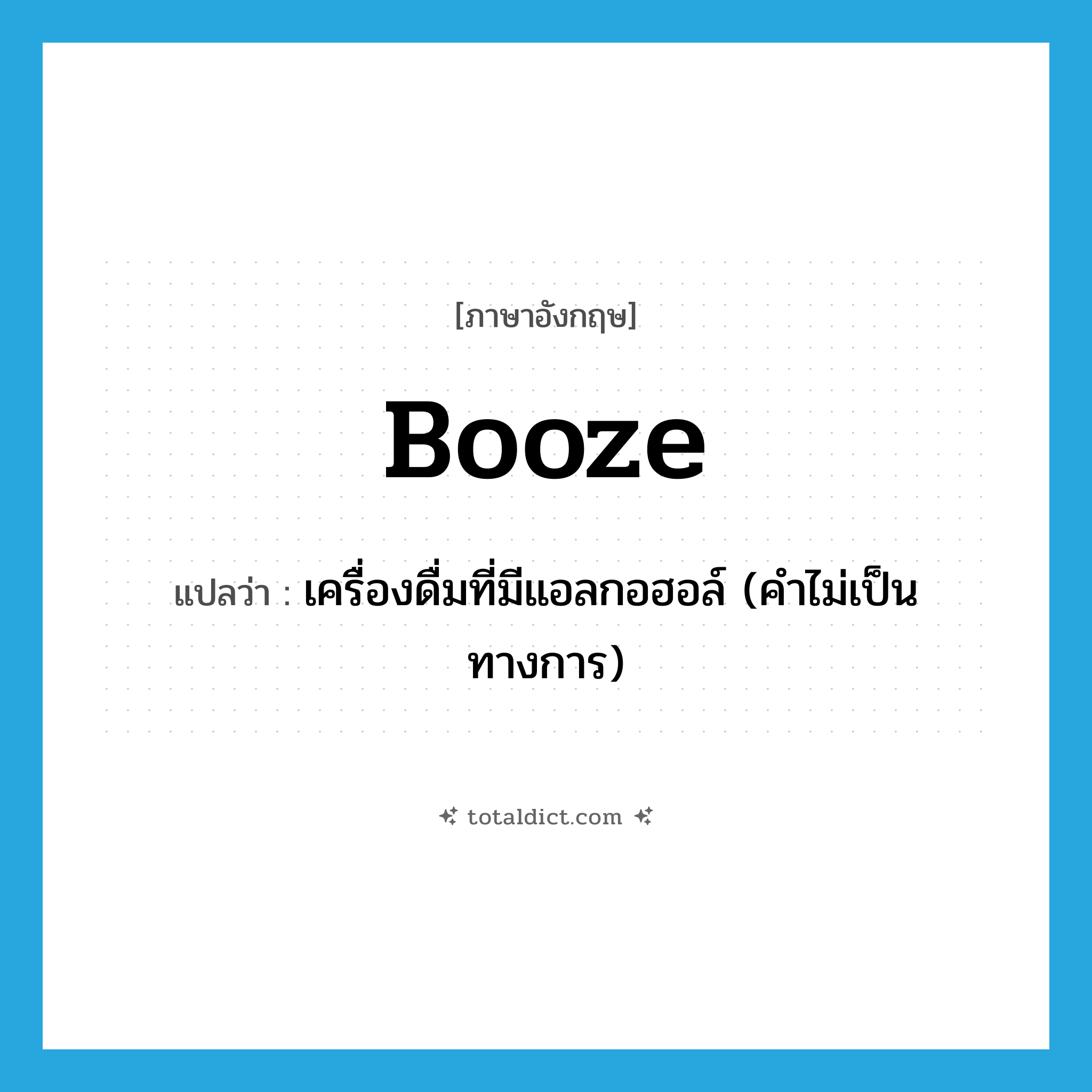 booze แปลว่า?, คำศัพท์ภาษาอังกฤษ booze แปลว่า เครื่องดื่มที่มีแอลกอฮอล์ (คำไม่เป็นทางการ) ประเภท N หมวด N