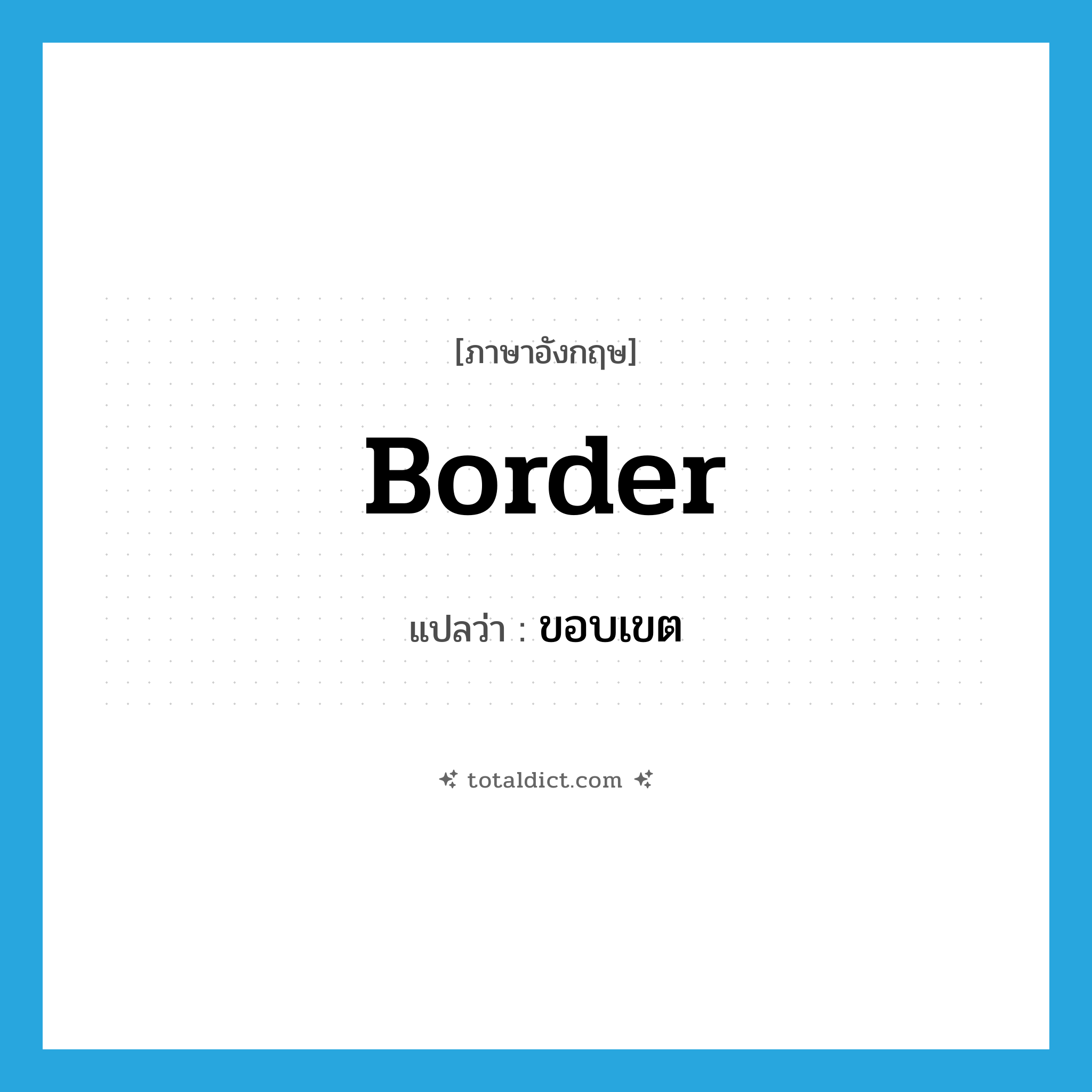 ขอบเขต ภาษาอังกฤษ?, คำศัพท์ภาษาอังกฤษ ขอบเขต แปลว่า border ประเภท N หมวด N