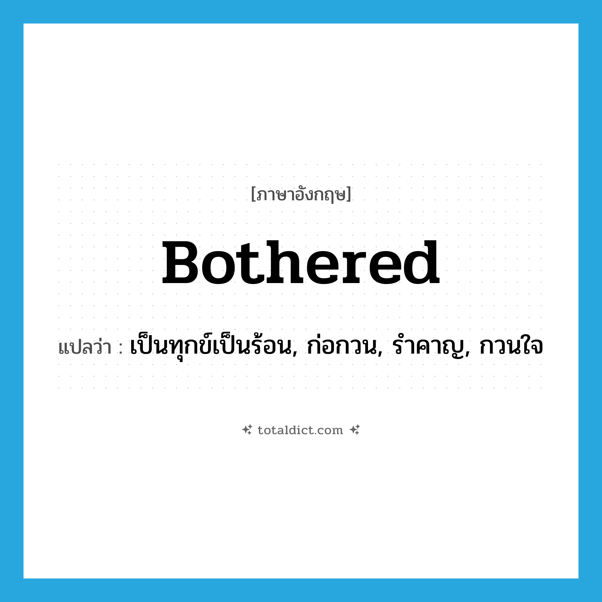 bothered แปลว่า?, คำศัพท์ภาษาอังกฤษ bothered แปลว่า เป็นทุกข์เป็นร้อน, ก่อกวน, รำคาญ, กวนใจ ประเภท VT หมวด VT