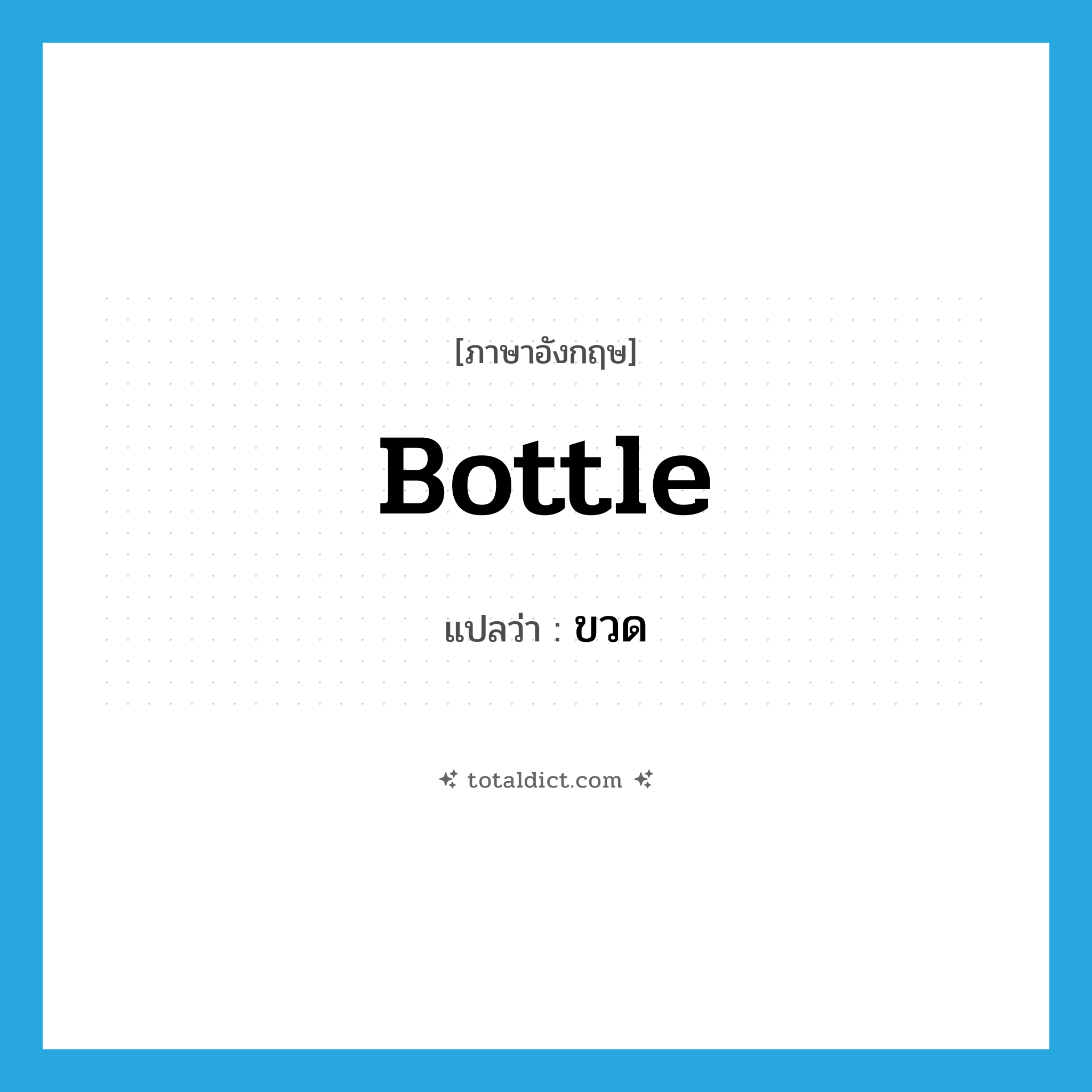 bottle แปลว่า?, คำศัพท์ภาษาอังกฤษ bottle แปลว่า ขวด ประเภท N หมวด N