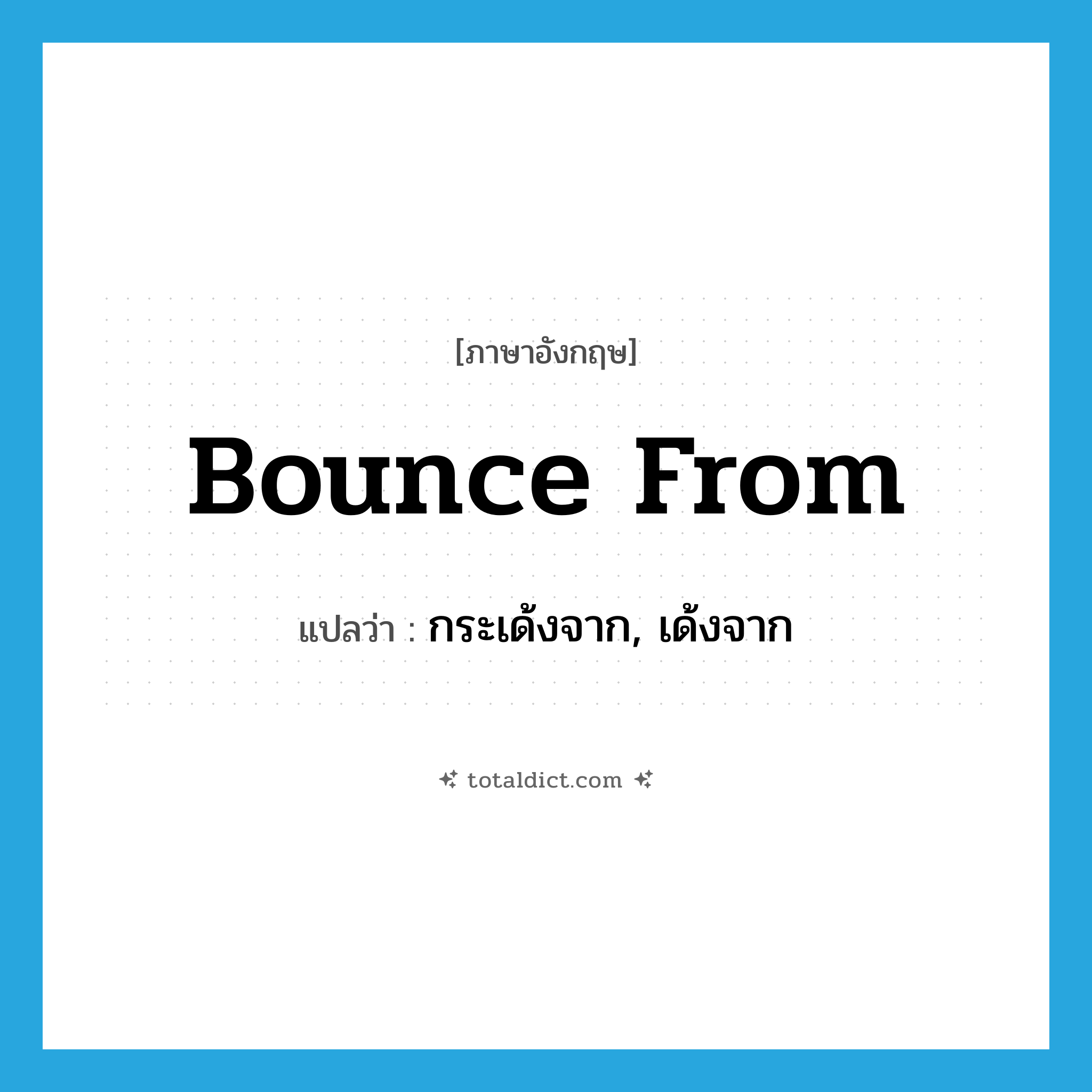 bounce from แปลว่า?, คำศัพท์ภาษาอังกฤษ bounce from แปลว่า กระเด้งจาก, เด้งจาก ประเภท PHRV หมวด PHRV