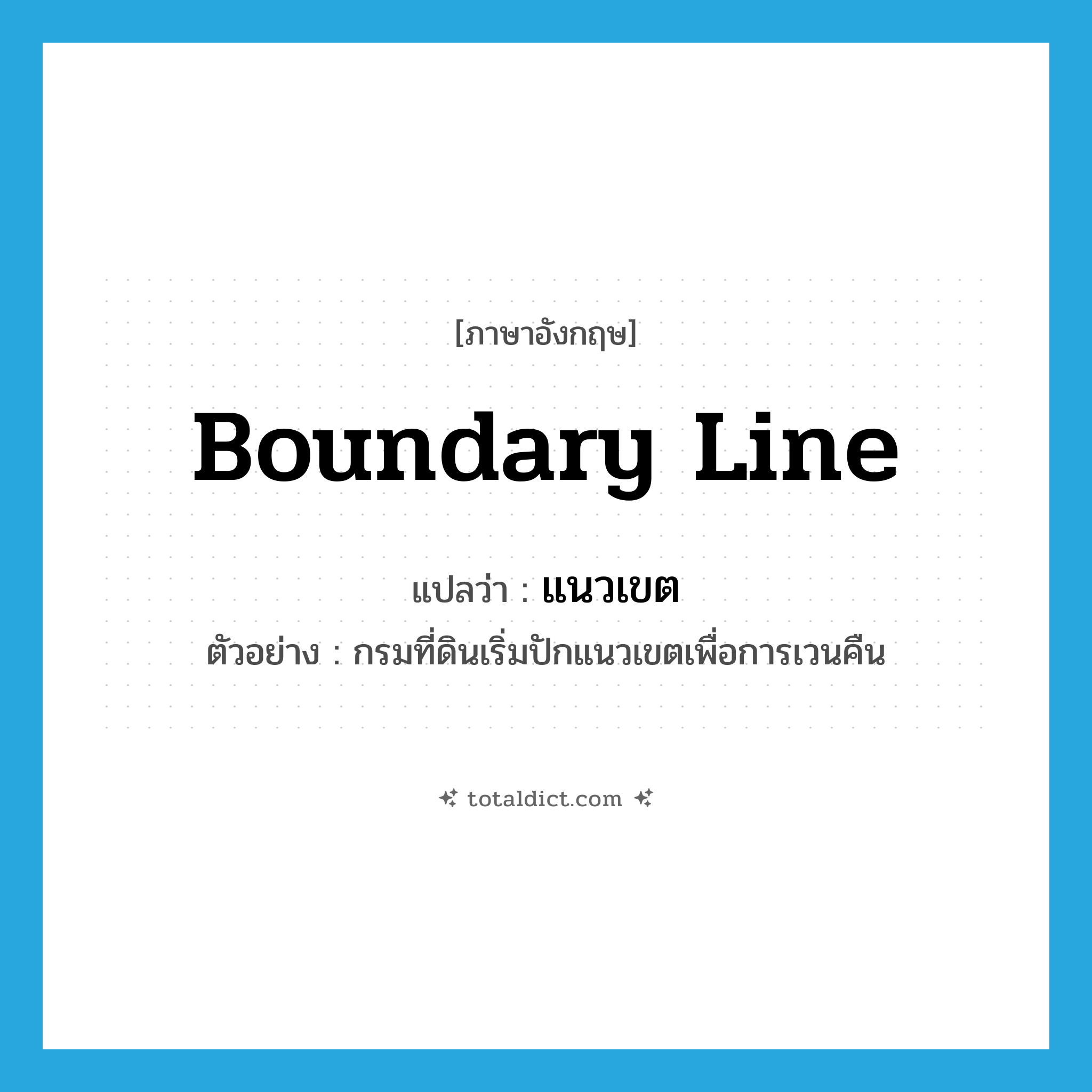 boundary line แปลว่า?, คำศัพท์ภาษาอังกฤษ boundary line แปลว่า แนวเขต ประเภท N ตัวอย่าง กรมที่ดินเริ่มปักแนวเขตเพื่อการเวนคืน หมวด N