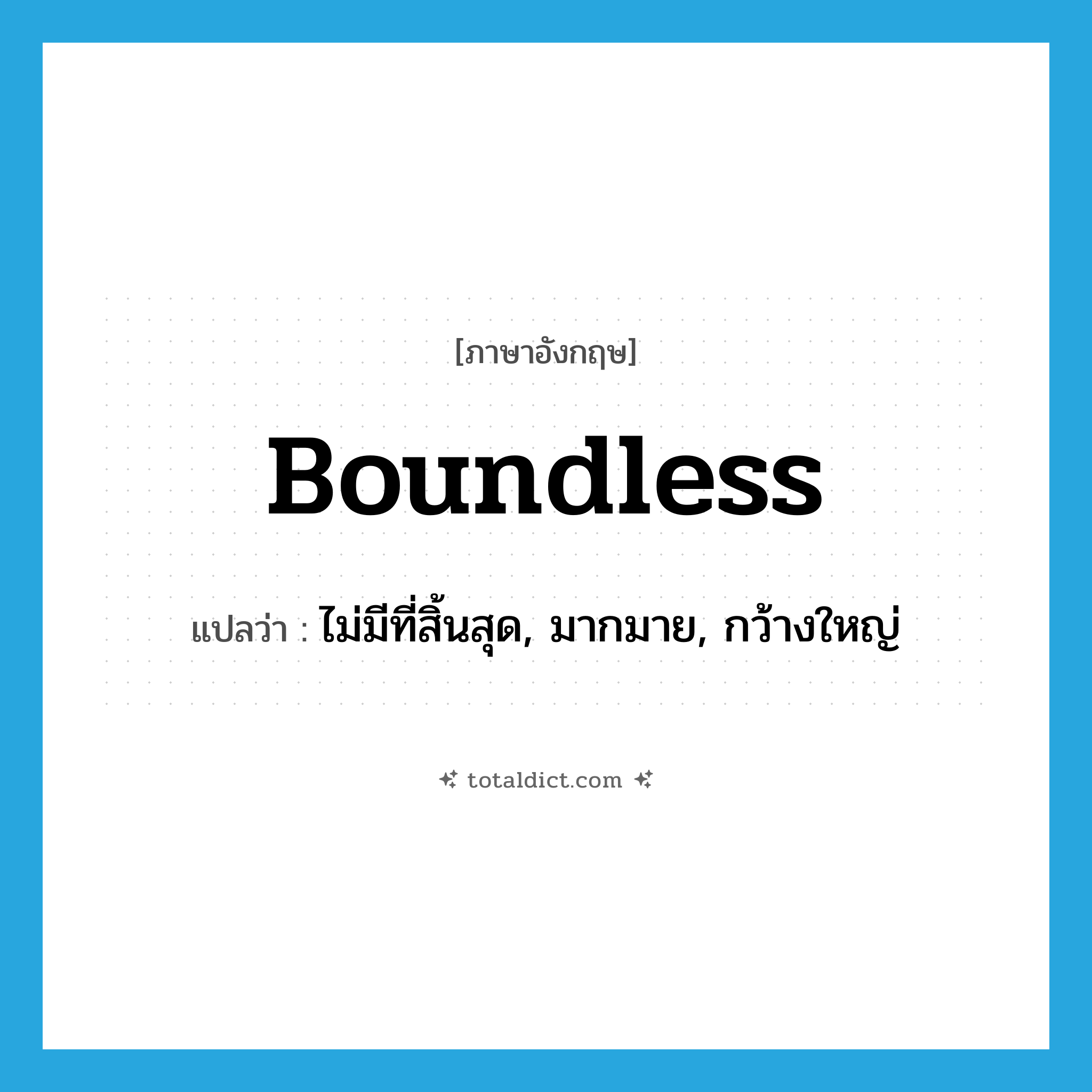 boundless แปลว่า?, คำศัพท์ภาษาอังกฤษ boundless แปลว่า ไม่มีที่สิ้นสุด, มากมาย, กว้างใหญ่ ประเภท ADJ หมวด ADJ