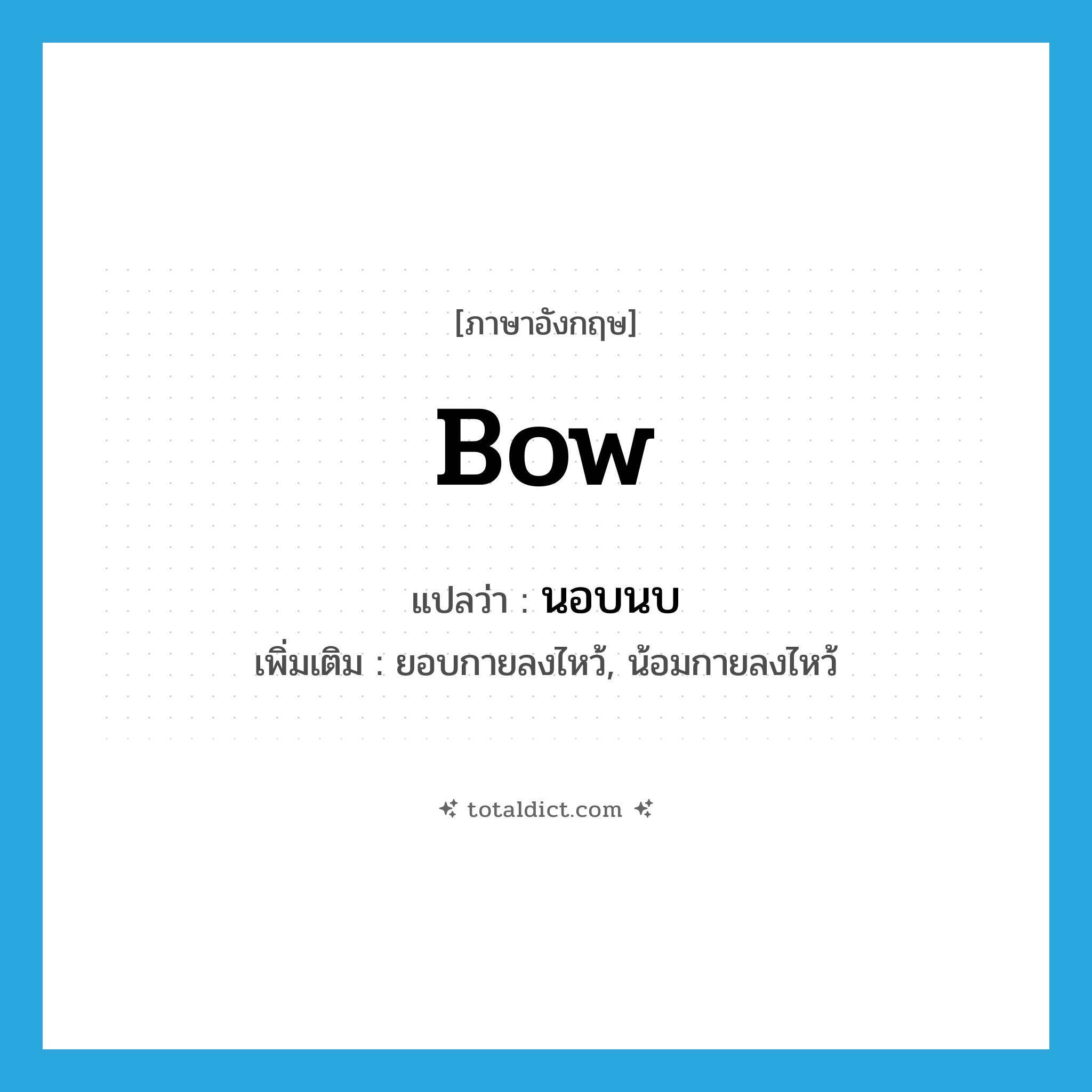 bow แปลว่า?, คำศัพท์ภาษาอังกฤษ bow แปลว่า นอบนบ ประเภท V เพิ่มเติม ยอบกายลงไหว้, น้อมกายลงไหว้ หมวด V
