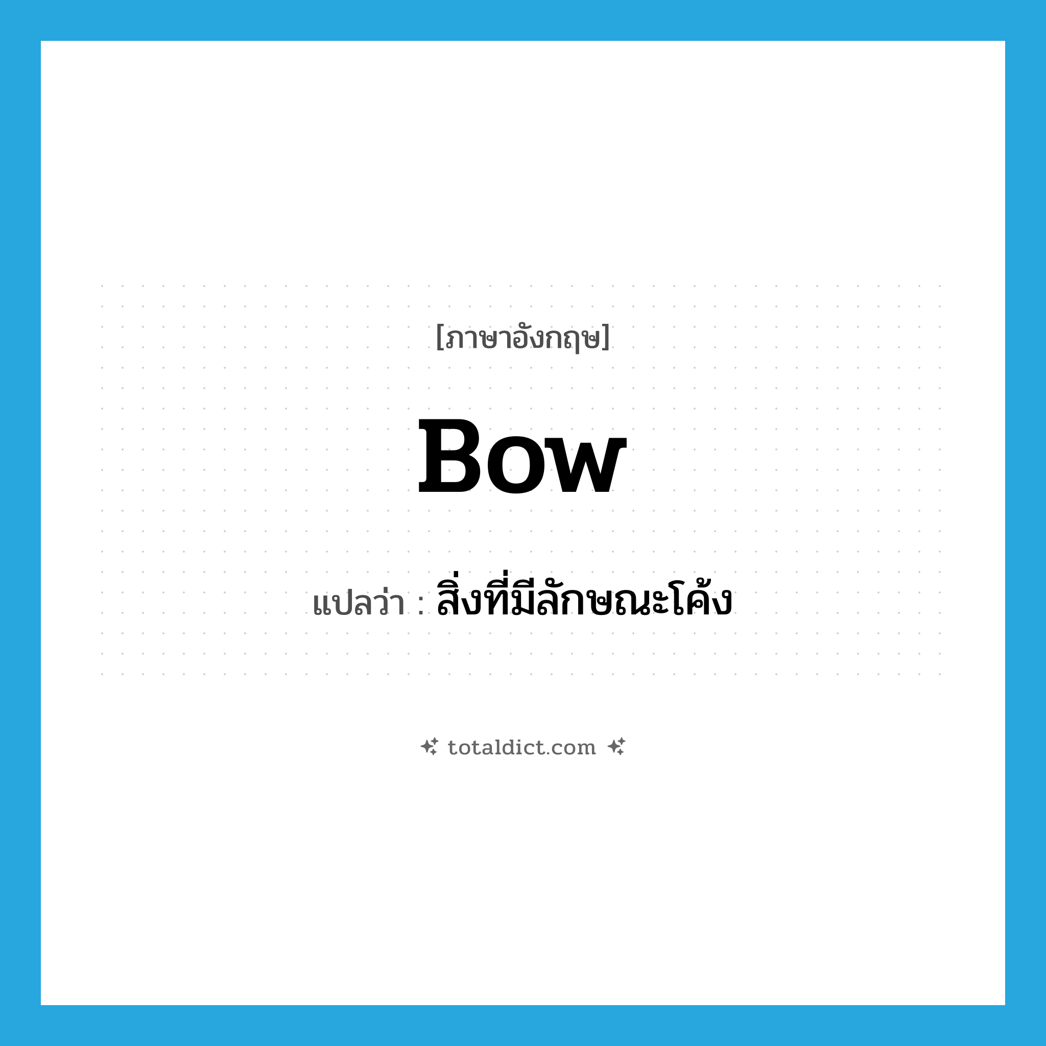 bow แปลว่า?, คำศัพท์ภาษาอังกฤษ bow แปลว่า สิ่งที่มีลักษณะโค้ง ประเภท N หมวด N