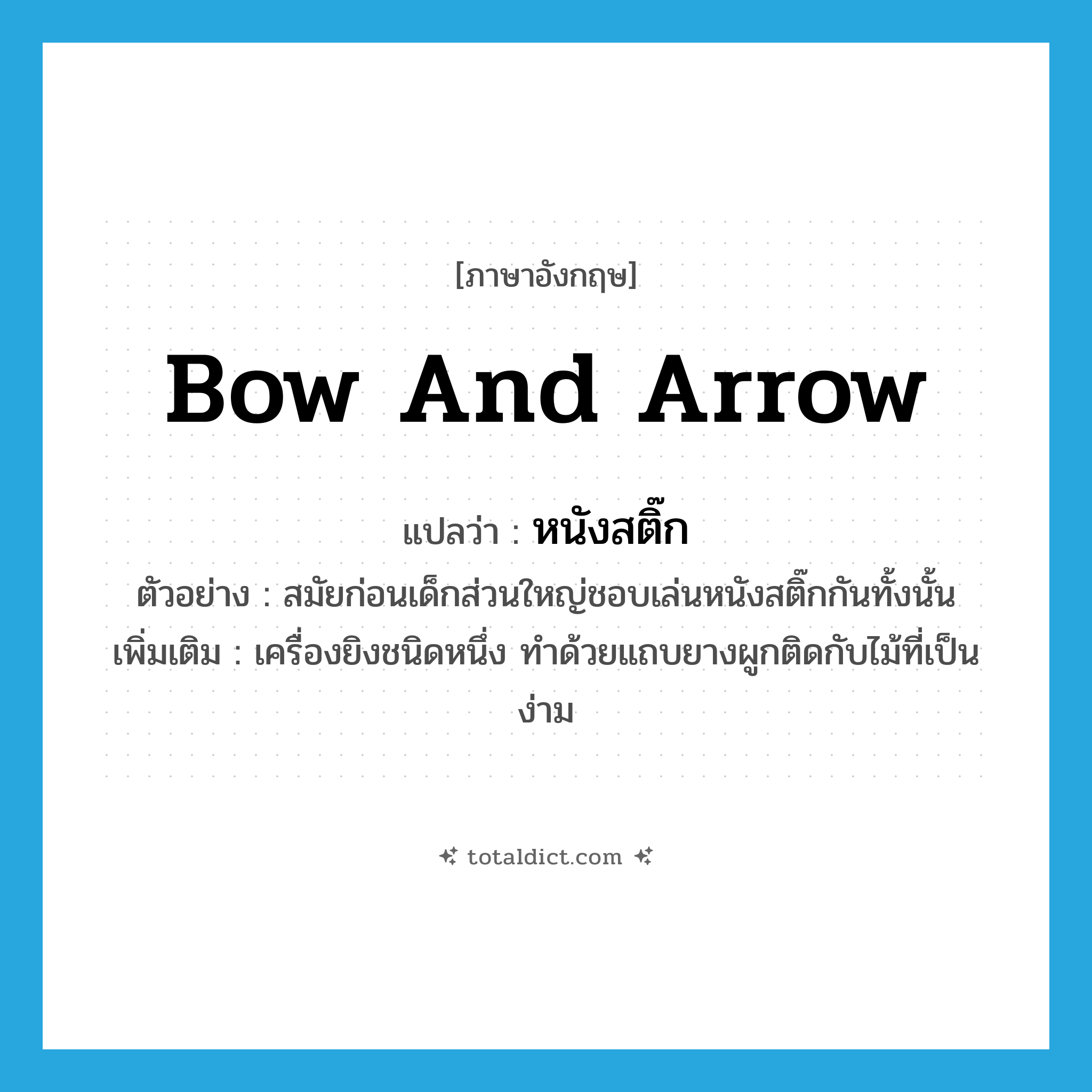 bow and arrow แปลว่า?, คำศัพท์ภาษาอังกฤษ bow and arrow แปลว่า หนังสติ๊ก ประเภท N ตัวอย่าง สมัยก่อนเด็กส่วนใหญ่ชอบเล่นหนังสติ๊กกันทั้งนั้น เพิ่มเติม เครื่องยิงชนิดหนึ่ง ทำด้วยแถบยางผูกติดกับไม้ที่เป็นง่าม หมวด N