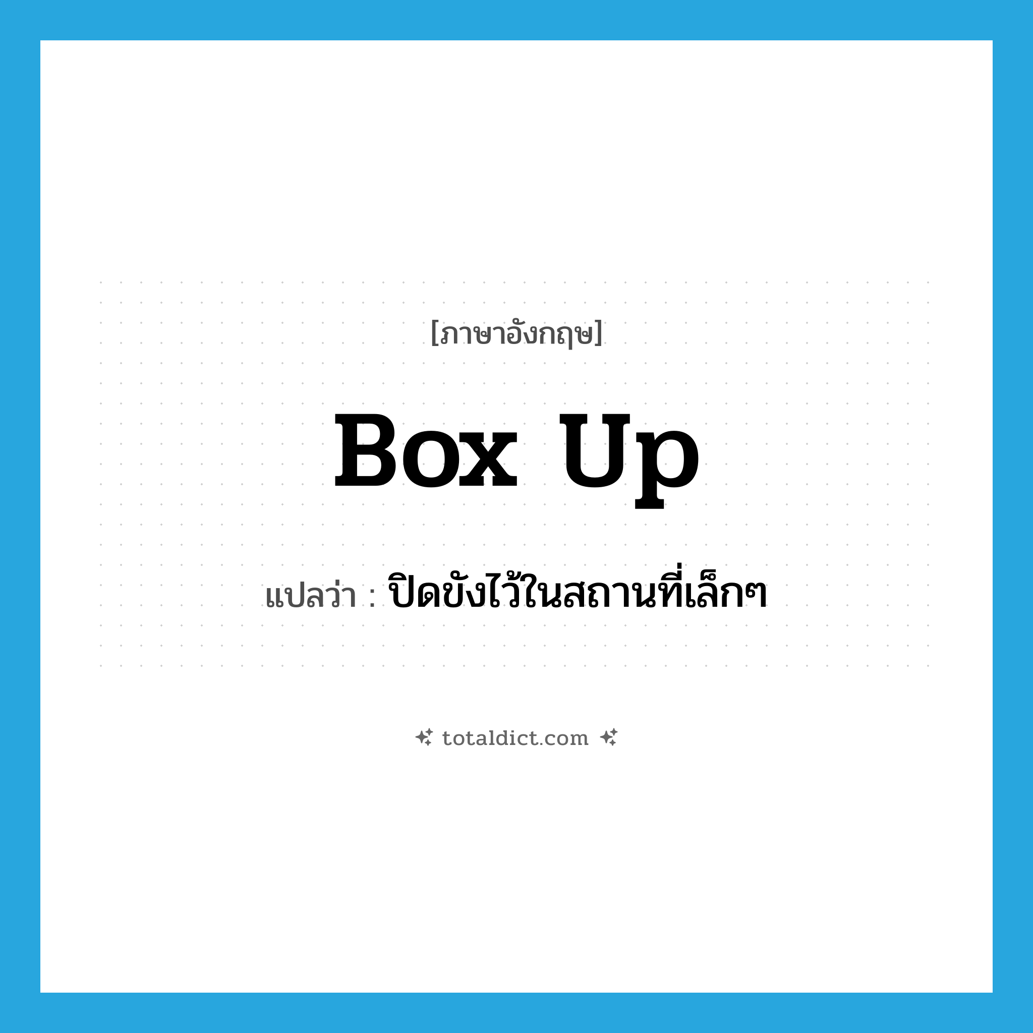 box up แปลว่า?, คำศัพท์ภาษาอังกฤษ box up แปลว่า ปิดขังไว้ในสถานที่เล็กๆ ประเภท PHRV หมวด PHRV