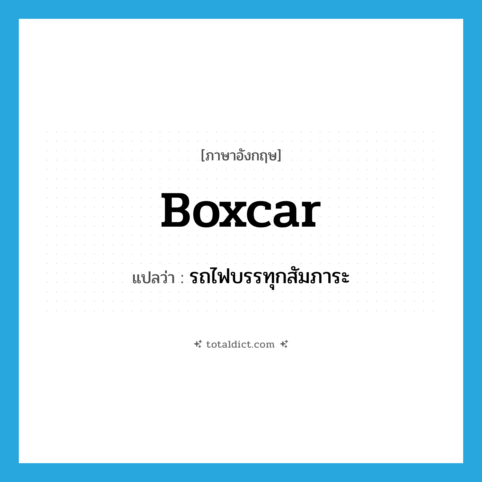 boxcar แปลว่า?, คำศัพท์ภาษาอังกฤษ boxcar แปลว่า รถไฟบรรทุกสัมภาระ ประเภท N หมวด N