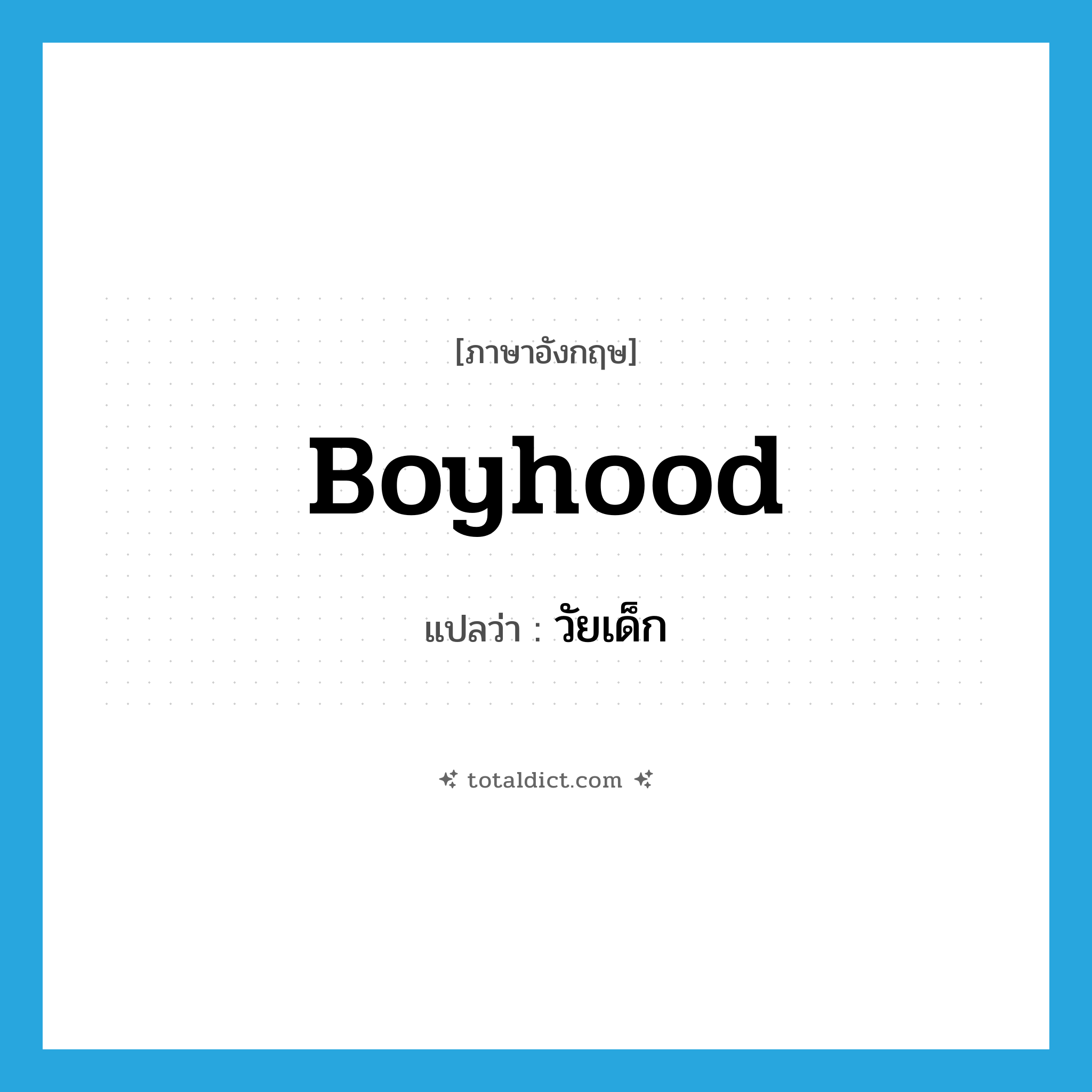 boyhood แปลว่า?, คำศัพท์ภาษาอังกฤษ boyhood แปลว่า วัยเด็ก ประเภท N หมวด N
