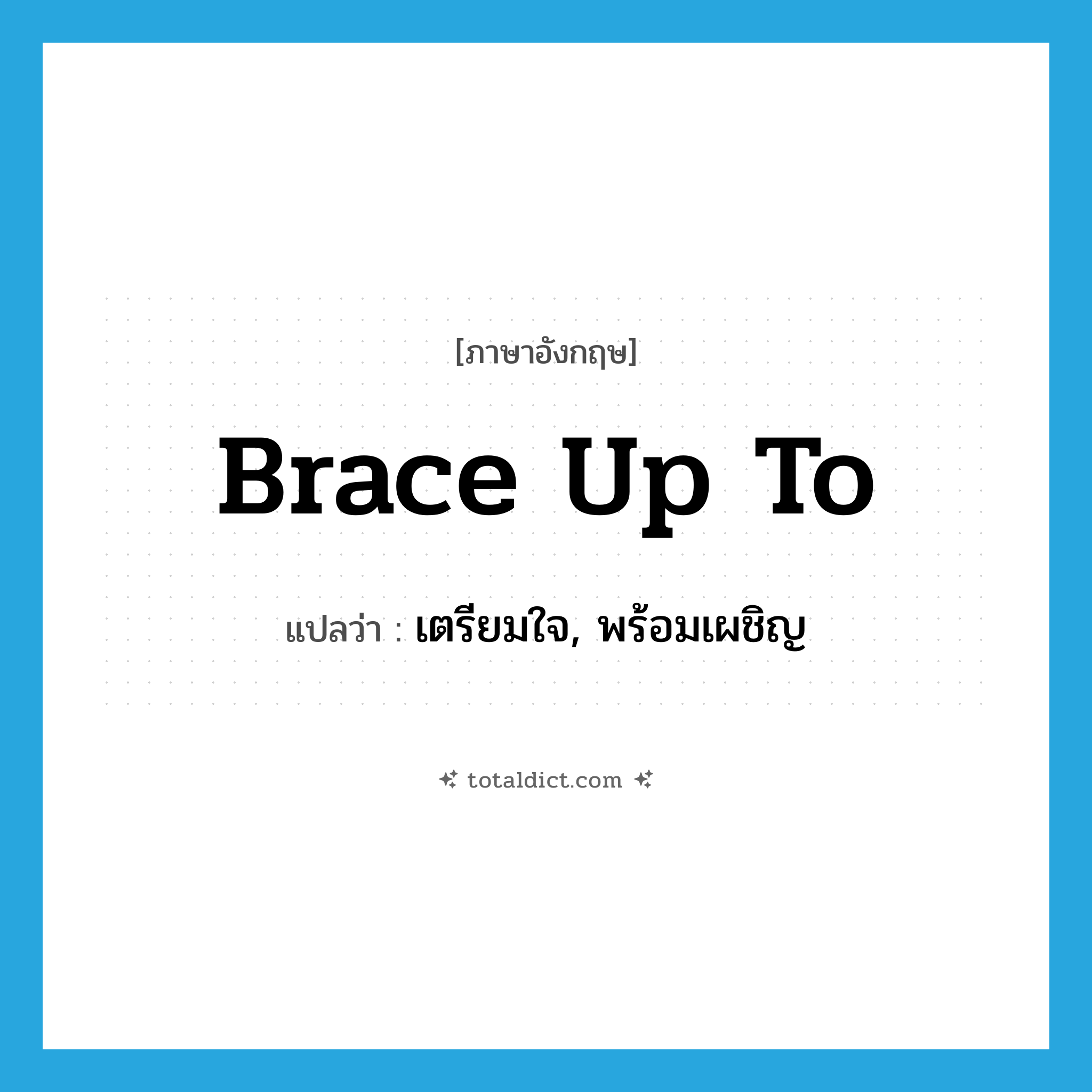 brace up to แปลว่า?, คำศัพท์ภาษาอังกฤษ brace up to แปลว่า เตรียมใจ, พร้อมเผชิญ ประเภท PHRV หมวด PHRV