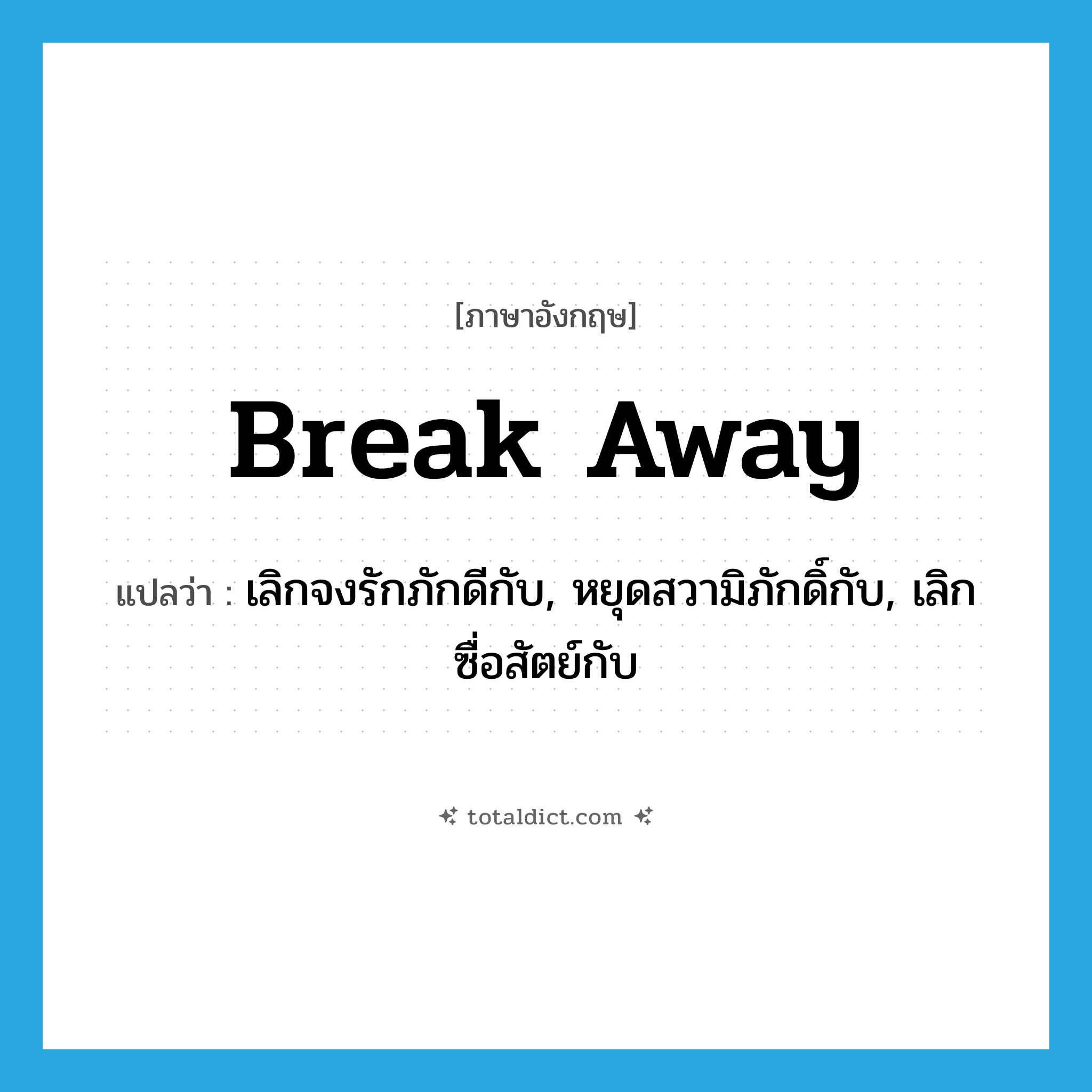 break away แปลว่า?, คำศัพท์ภาษาอังกฤษ break away แปลว่า เลิกจงรักภักดีกับ, หยุดสวามิภักดิ์กับ, เลิกซื่อสัตย์กับ ประเภท PHRV หมวด PHRV