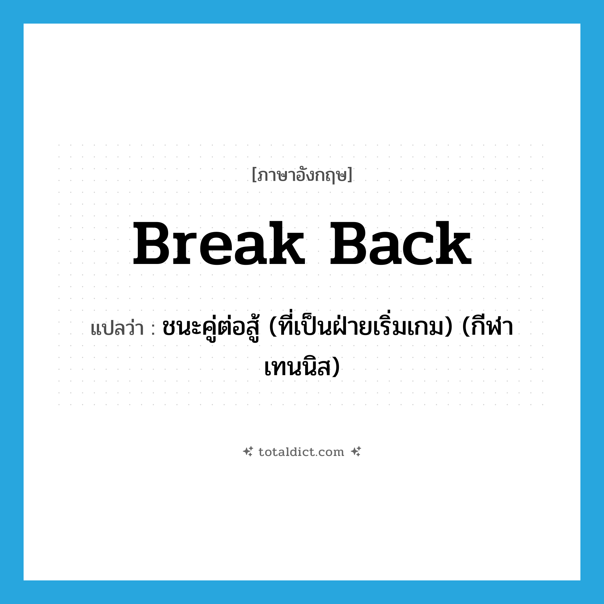 break back แปลว่า?, คำศัพท์ภาษาอังกฤษ break back แปลว่า ชนะคู่ต่อสู้ (ที่เป็นฝ่ายเริ่มเกม) (กีฬาเทนนิส) ประเภท PHRV หมวด PHRV