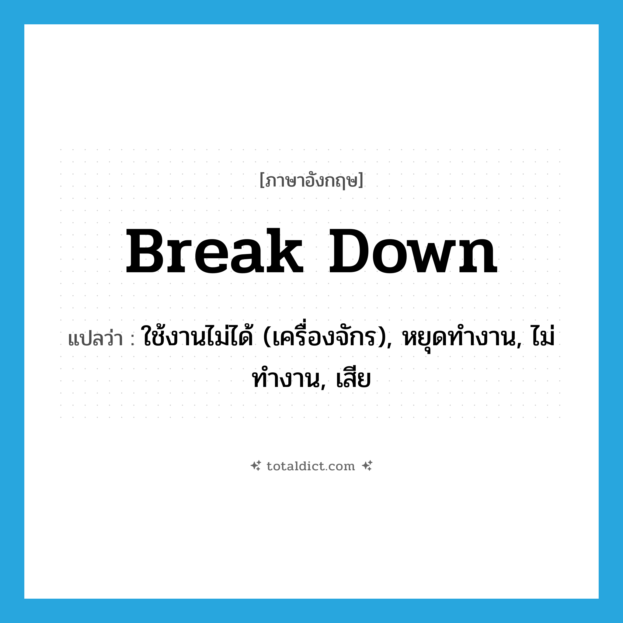 break down แปลว่า?, คำศัพท์ภาษาอังกฤษ break down แปลว่า ใช้งานไม่ได้ (เครื่องจักร), หยุดทำงาน, ไม่ทำงาน, เสีย ประเภท PHRV หมวด PHRV