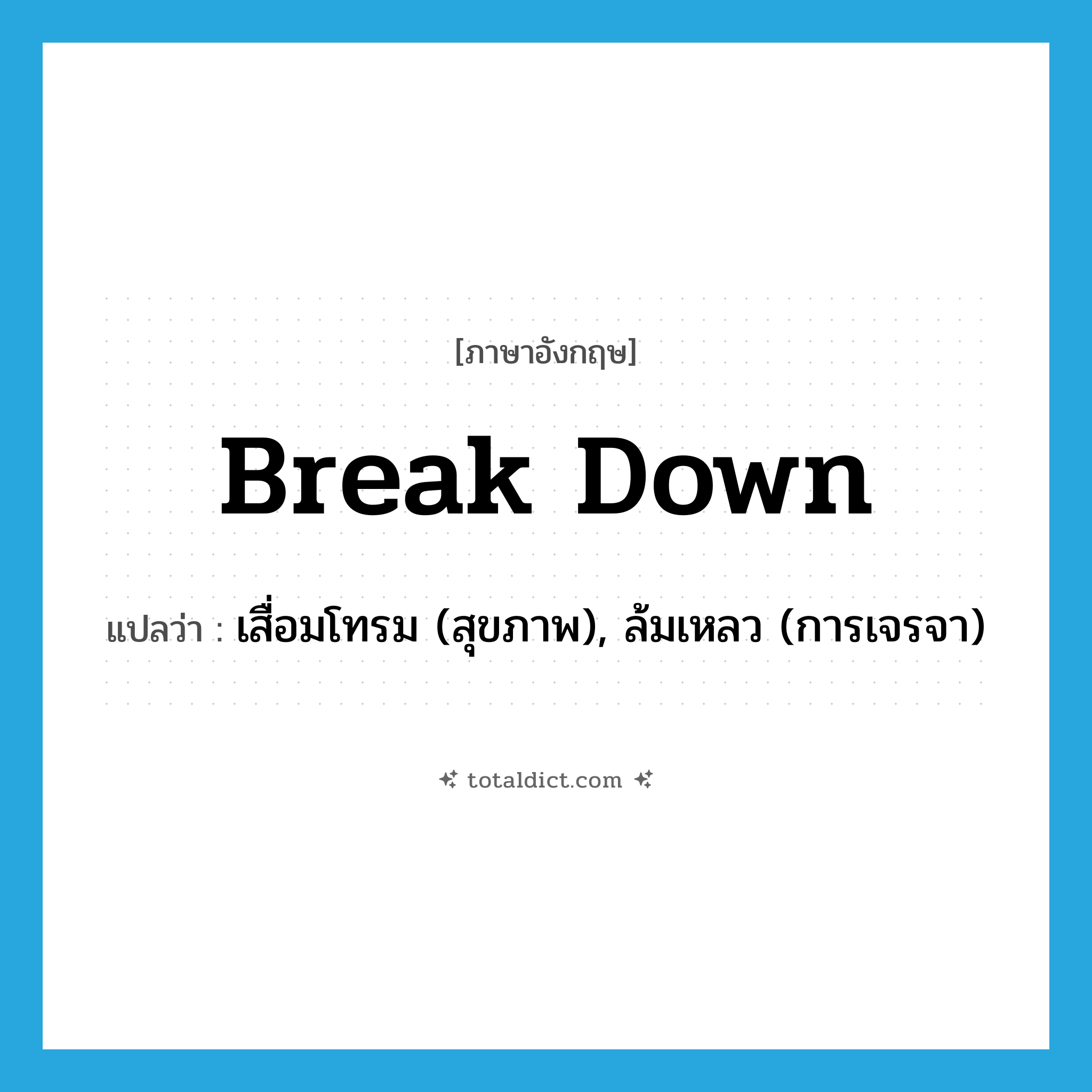 break down แปลว่า?, คำศัพท์ภาษาอังกฤษ break down แปลว่า เสื่อมโทรม (สุขภาพ), ล้มเหลว (การเจรจา) ประเภท PHRV หมวด PHRV