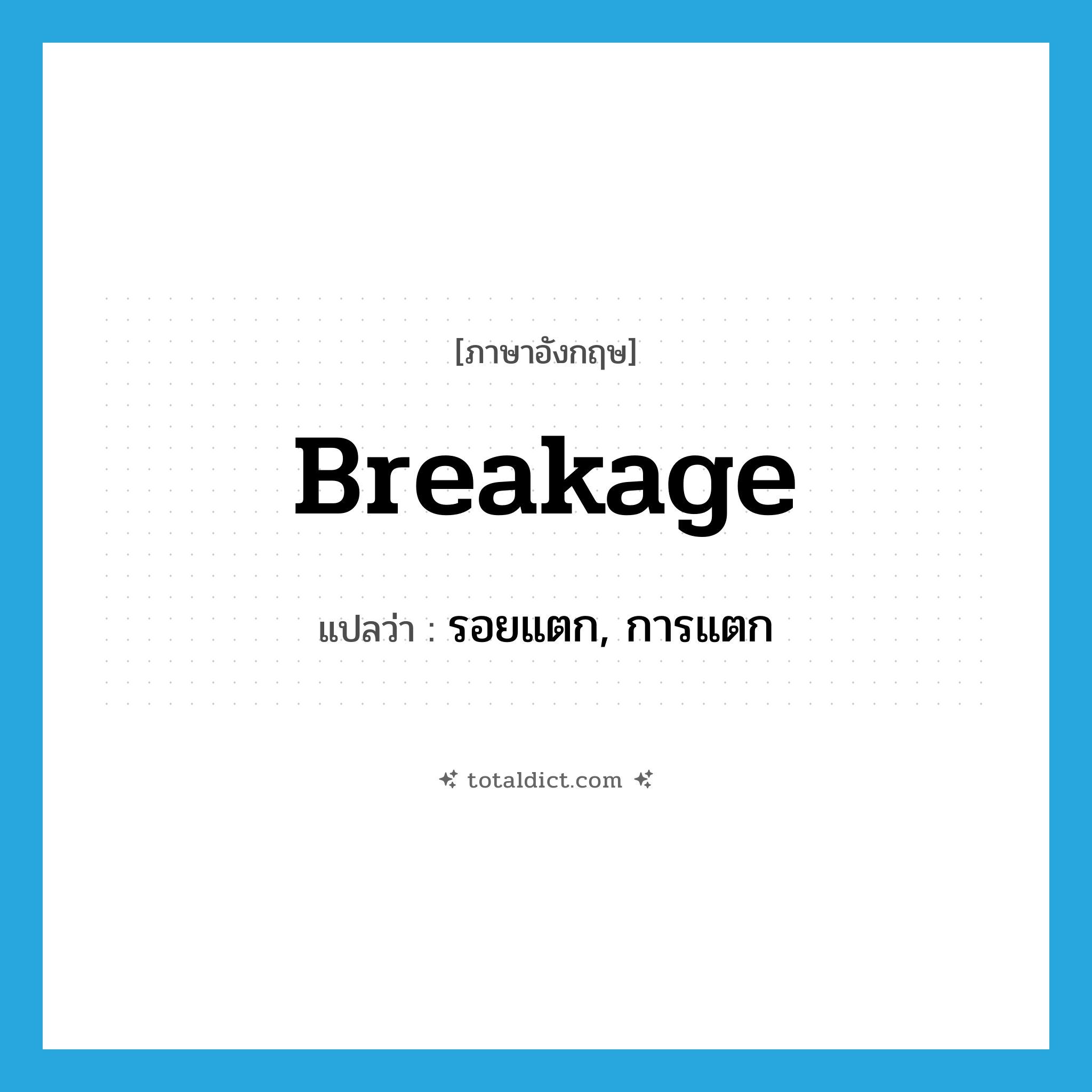 breakage แปลว่า?, คำศัพท์ภาษาอังกฤษ breakage แปลว่า รอยแตก, การแตก ประเภท N หมวด N