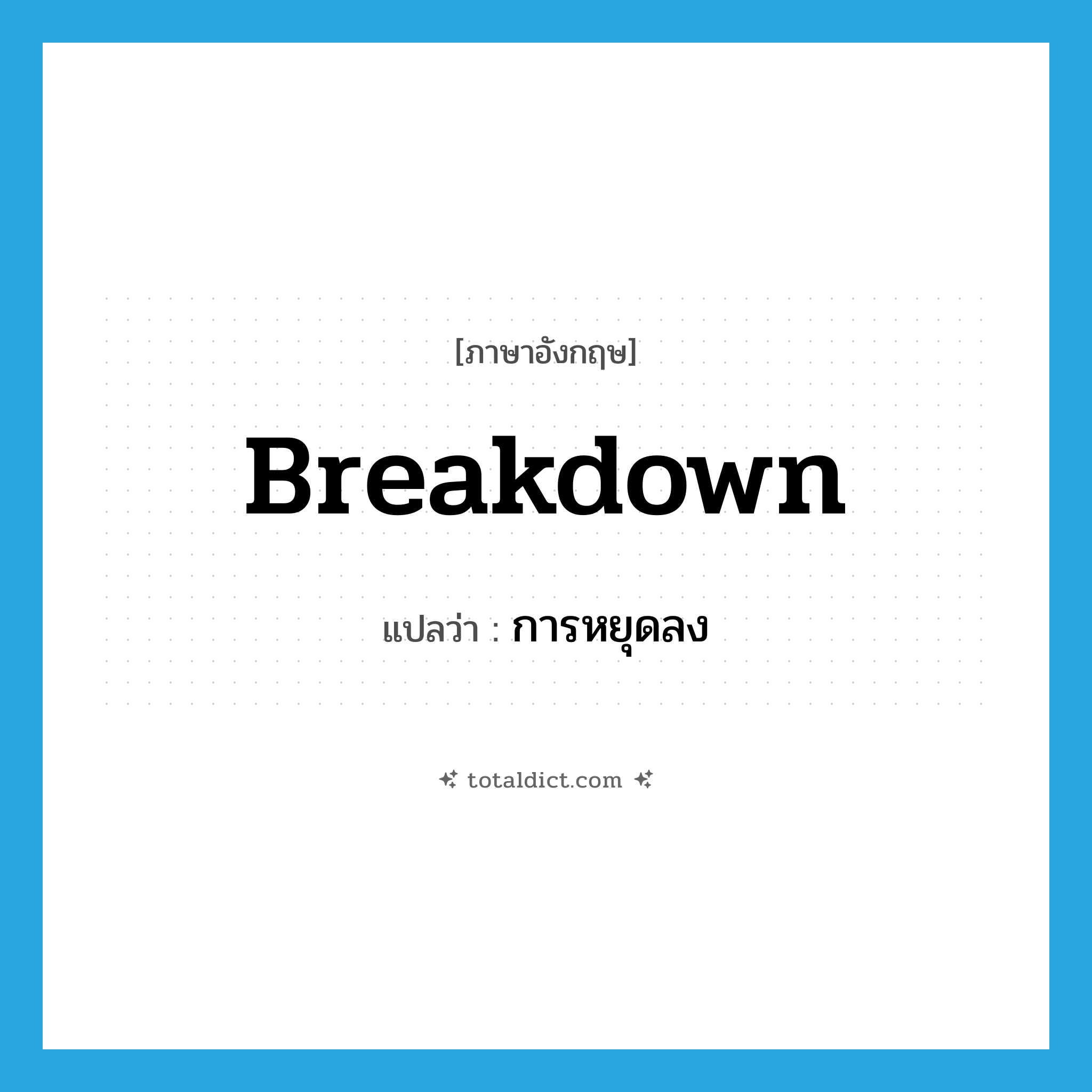 breakdown แปลว่า?, คำศัพท์ภาษาอังกฤษ breakdown แปลว่า การหยุดลง ประเภท N หมวด N