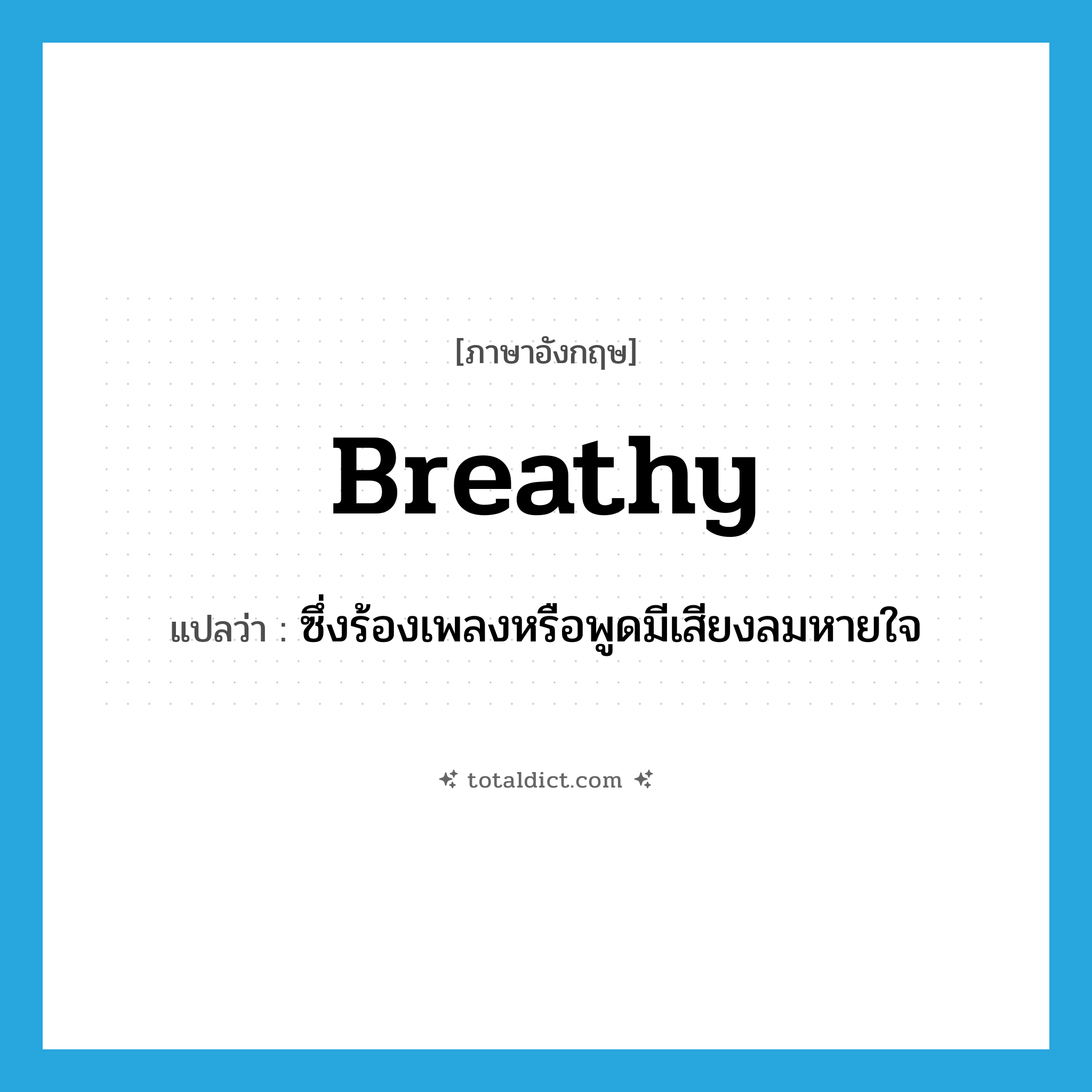 breathy แปลว่า?, คำศัพท์ภาษาอังกฤษ breathy แปลว่า ซึ่งร้องเพลงหรือพูดมีเสียงลมหายใจ ประเภท ADJ หมวด ADJ