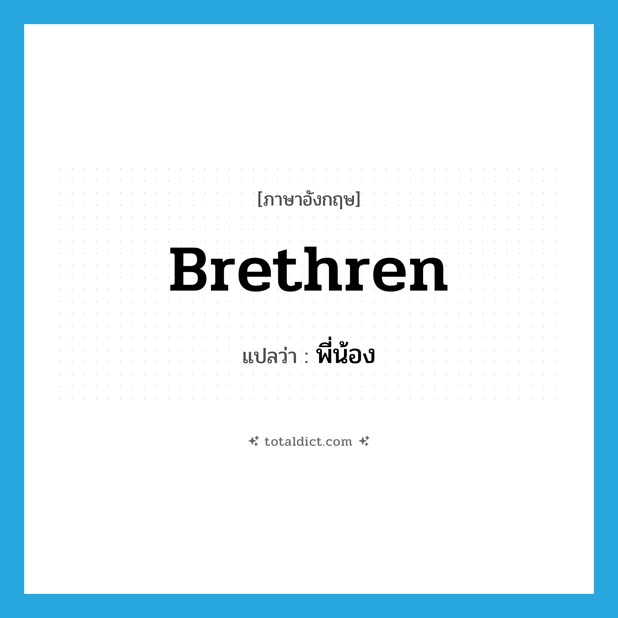 พี่น้อง ภาษาอังกฤษ?, คำศัพท์ภาษาอังกฤษ พี่น้อง แปลว่า brethren ประเภท N หมวด N